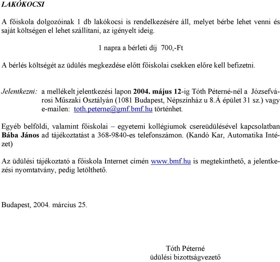 május 12-ig Tóth Péterné-nél a Józsefvárosi Műszaki Osztályán (1081 Budapest, Népszínház u 8.Á épület 31 sz.) vagy e-mailen: toth.peterne@gmf.bmf.hu történhet.