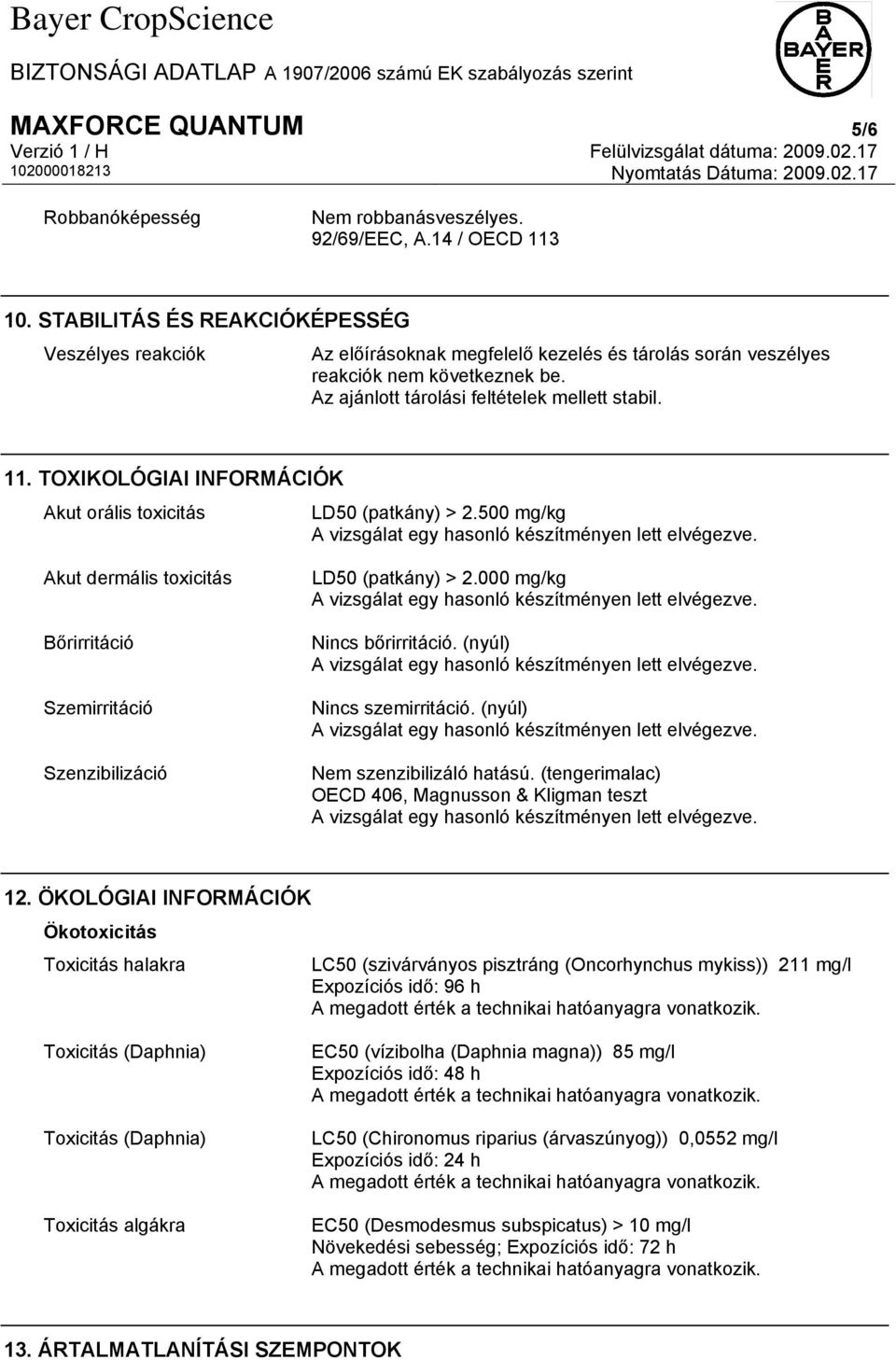 TOXIKOLÓGIAI INFORMÁCIÓK Akut orális toxicitás LD50 (patkány) > 2.500 mg/kg Akut dermális toxicitás Bőrirritáció Szemirritáció Szenzibilizáció LD50 (patkány) > 2.000 mg/kg Nincs bőrirritáció.