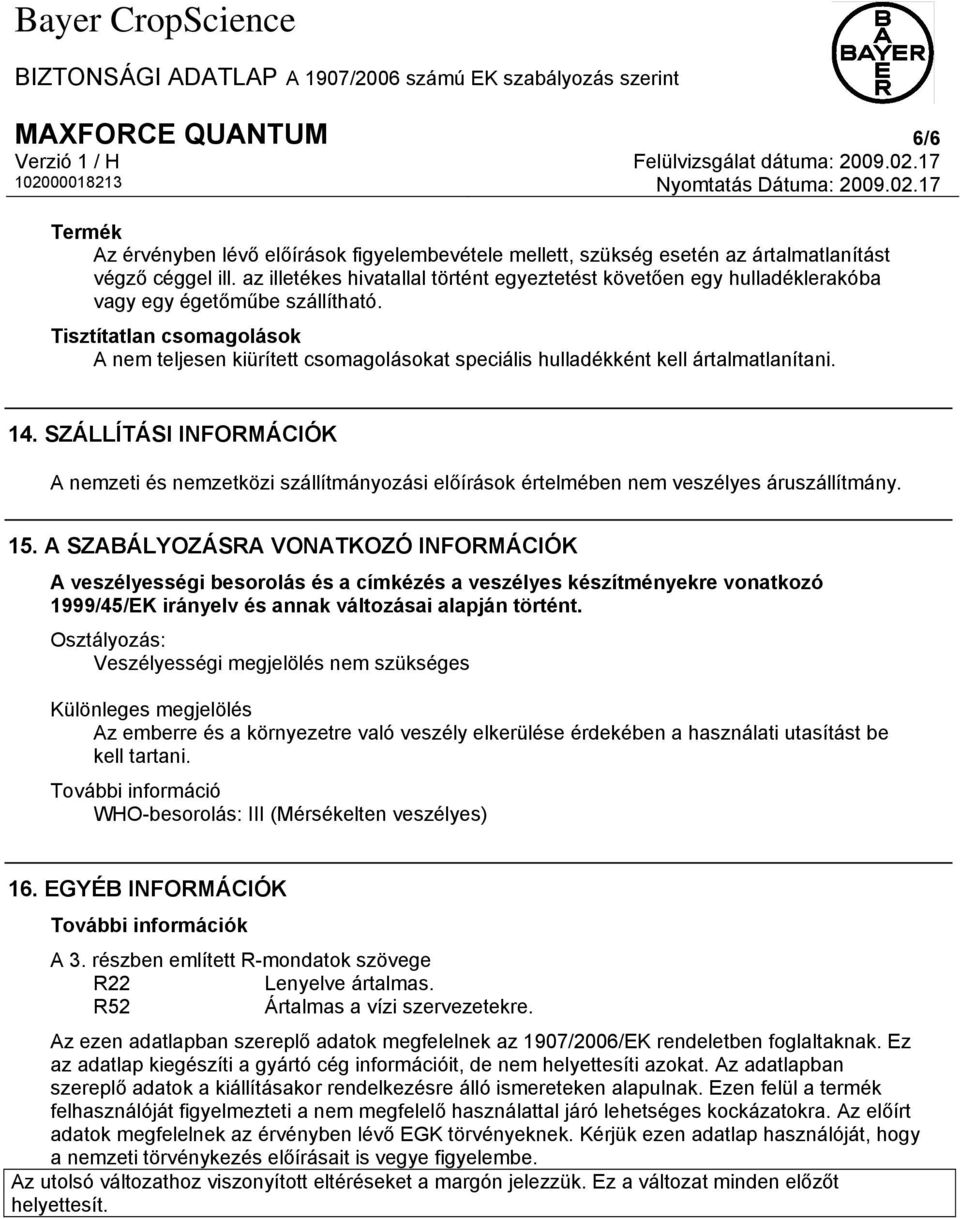 Tisztítatlan csomagolások A nem teljesen kiürített csomagolásokat speciális hulladékként kell ártalmatlanítani. 14.