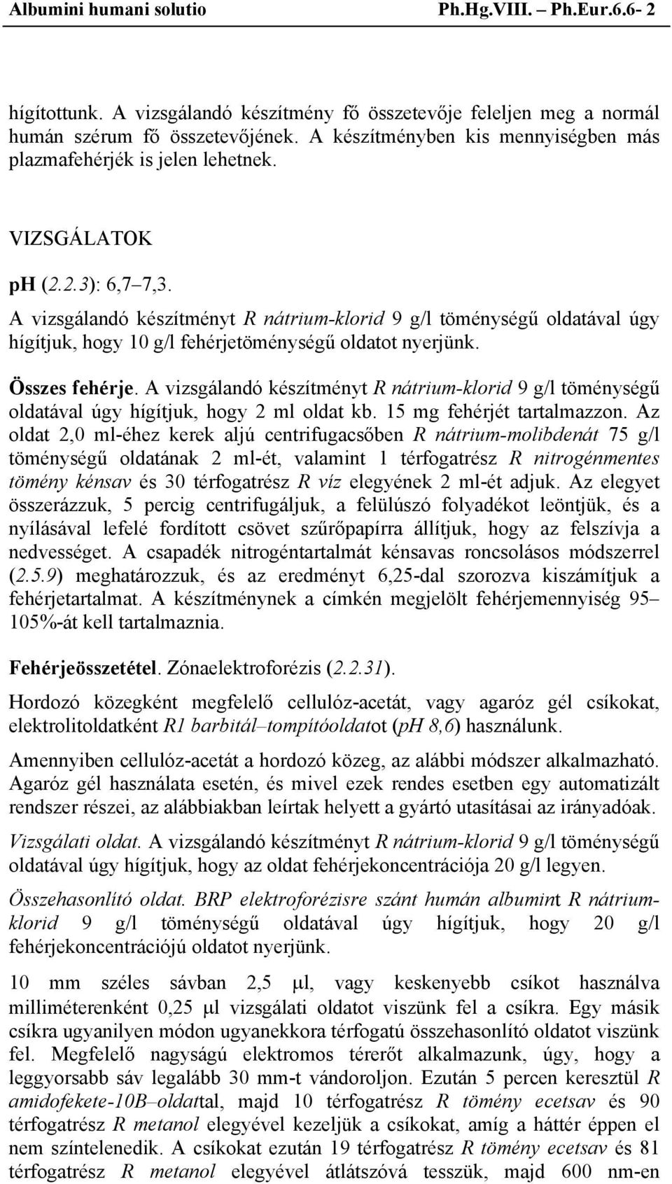 A vizsgálandó készítményt R nátrium-klorid 9 g/l töménységű oldatával úgy hígítjuk, hogy 10 g/l fehérjetöménységű oldatot nyerjünk. Összes fehérje.