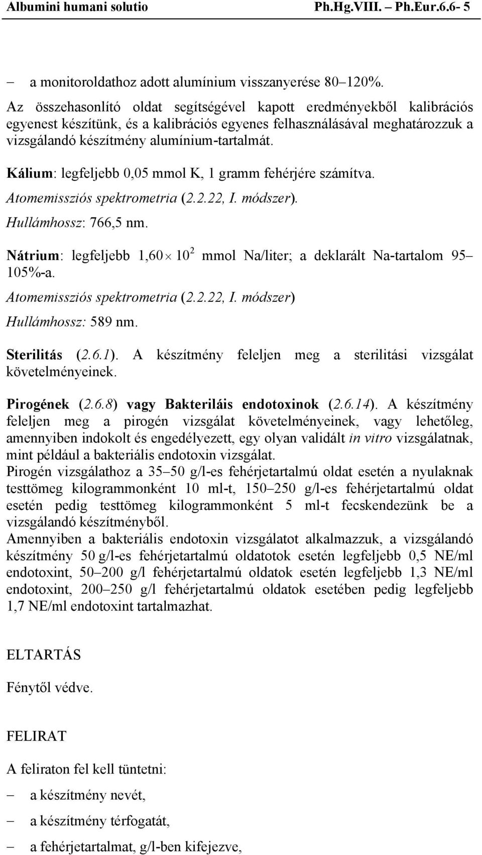 Kálium: legfeljebb 0,05 mmol K, 1 gramm fehérjére számítva. Atomemissziós spektrometria (2.2.22, I. módszer). Hullámhossz: 766,5 nm.