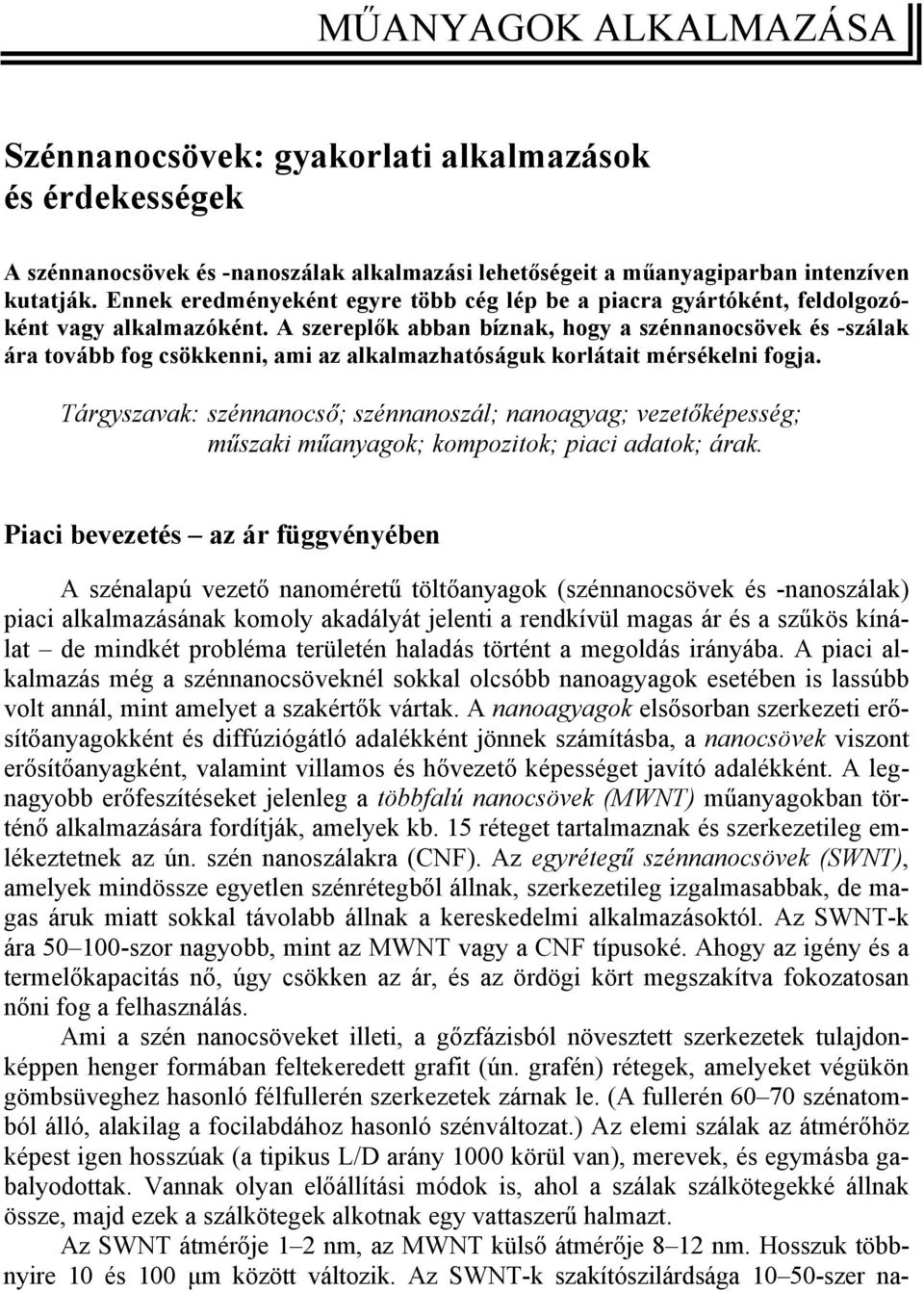A szereplők abban bíznak, hogy a szénnanocsövek és -szálak ára tovább fog csökkenni, ami az alkalmazhatóságuk korlátait mérsékelni fogja.