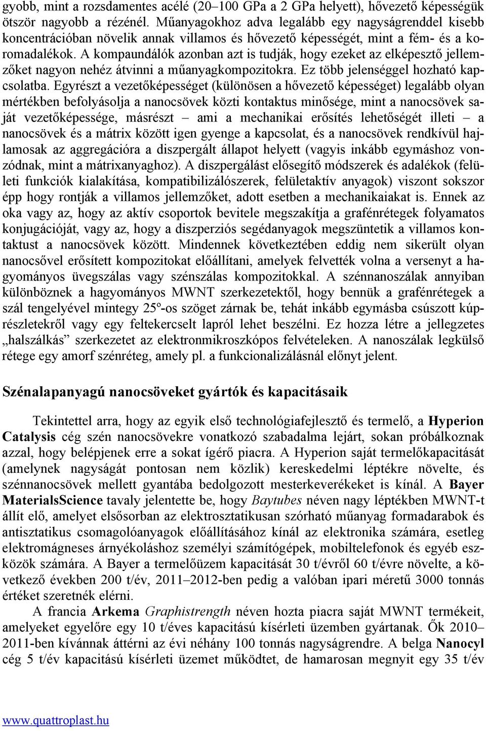 A kompaundálók azonban azt is tudják, hogy ezeket az elképesztő jellemzőket nagyon nehéz átvinni a műanyagkompozitokra. Ez több jelenséggel hozható kapcsolatba.