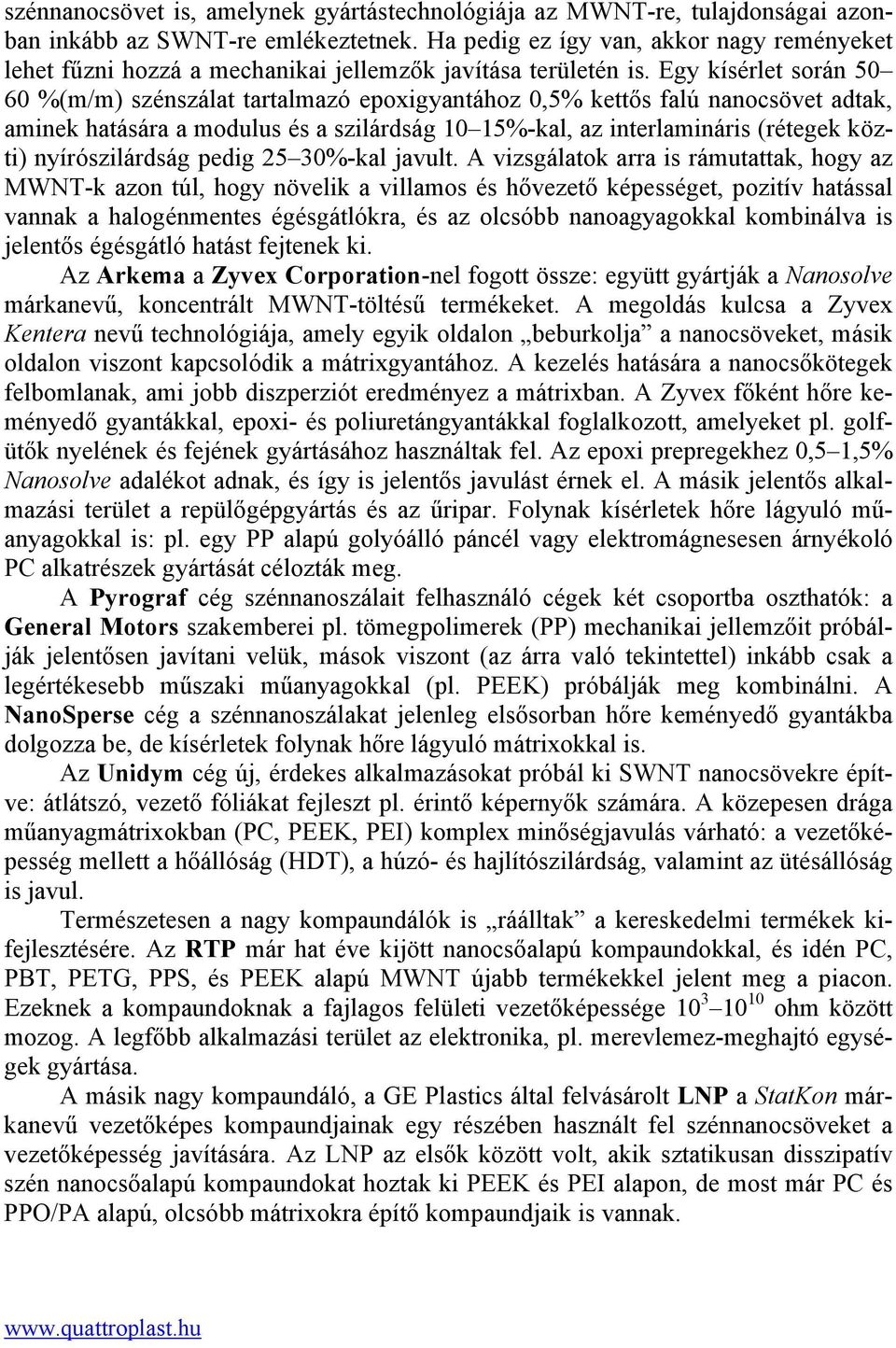 Egy kísérlet során 50 60 %(m/m) szénszálat tartalmazó epoxigyantához 0,5% kettős falú nanocsövet adtak, aminek hatására a modulus és a szilárdság 10 15%-kal, az interlamináris (rétegek közti)
