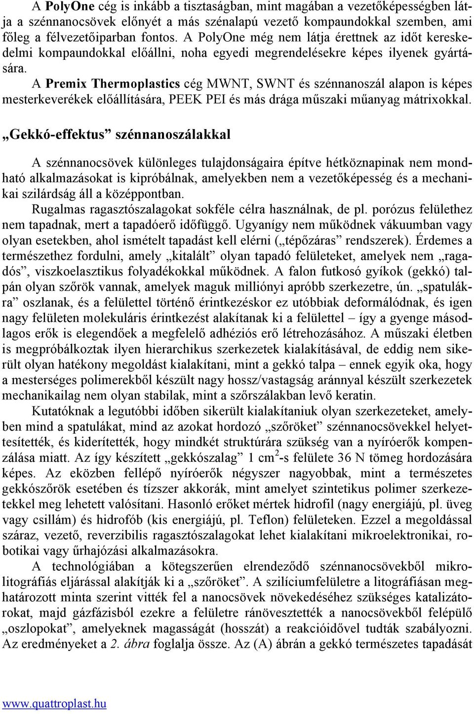 A Premix Thermoplastics cég MWNT, SWNT és szénnanoszál alapon is képes mesterkeverékek előállítására, PEEK PEI és más drága műszaki műanyag mátrixokkal.
