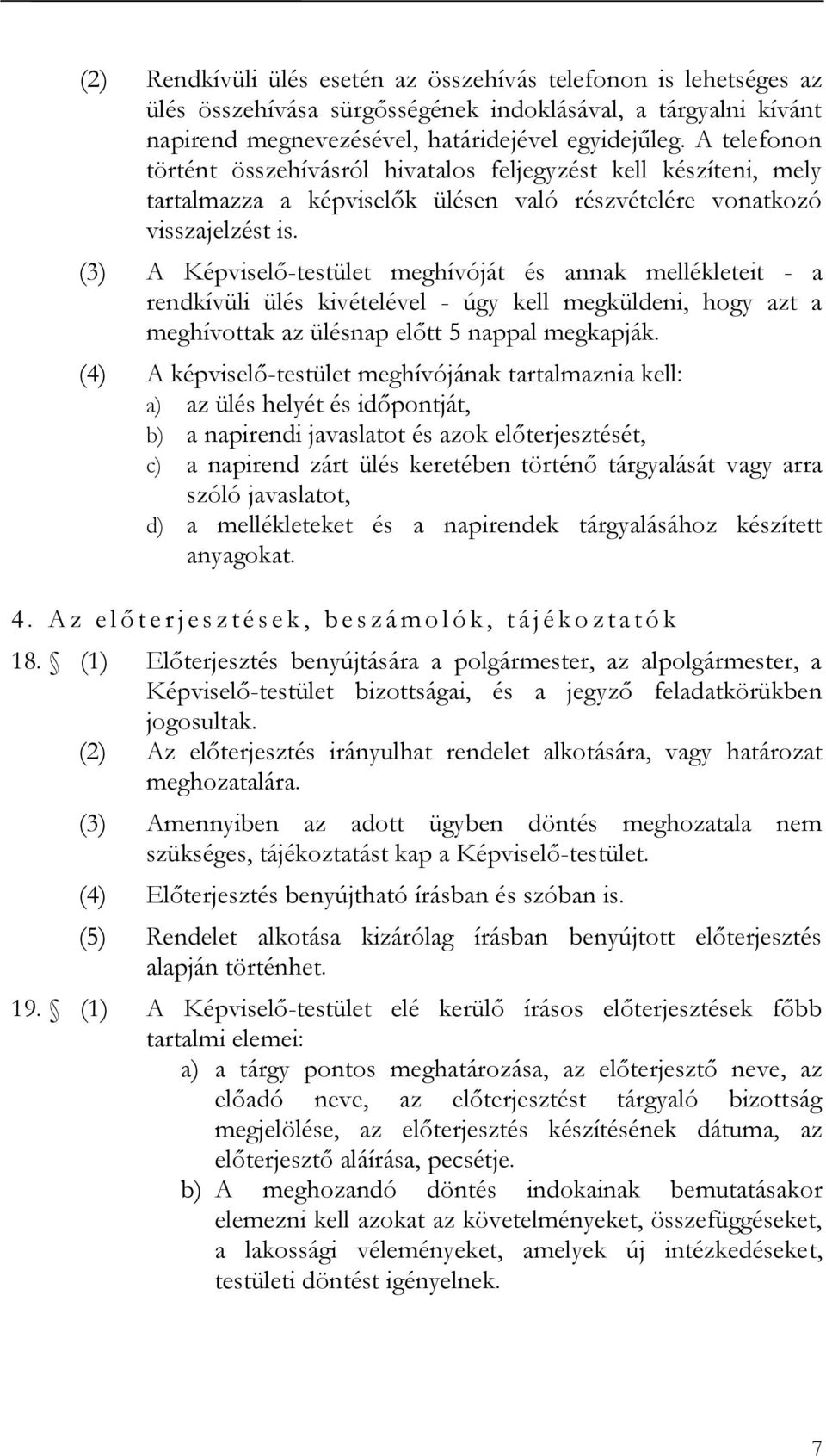 (3) A Képviselő-testület meghívóját és annak mellékleteit - a rendkívüli ülés kivételével - úgy kell megküldeni, hogy azt a meghívottak az ülésnap előtt 5 nappal megkapják.