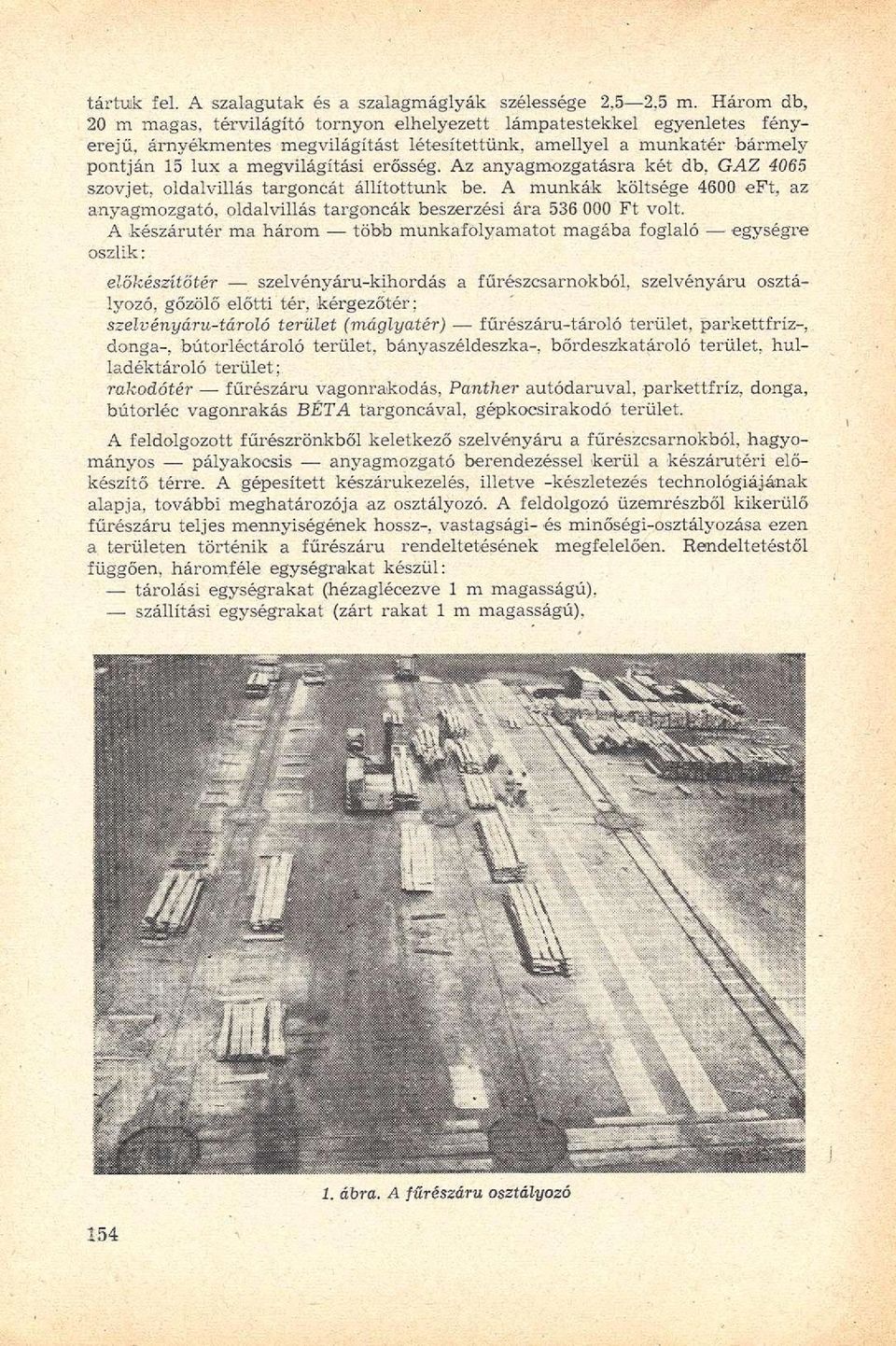 Az anyagmozgatásra két db, GAZ 4065 szovjet, oldalvillás targoncát állítottunk be. A munkák költsége 4600 eft, az anyagmozgató, oldalvillás targoncák beszerzési ára 536 000 Ft volt.