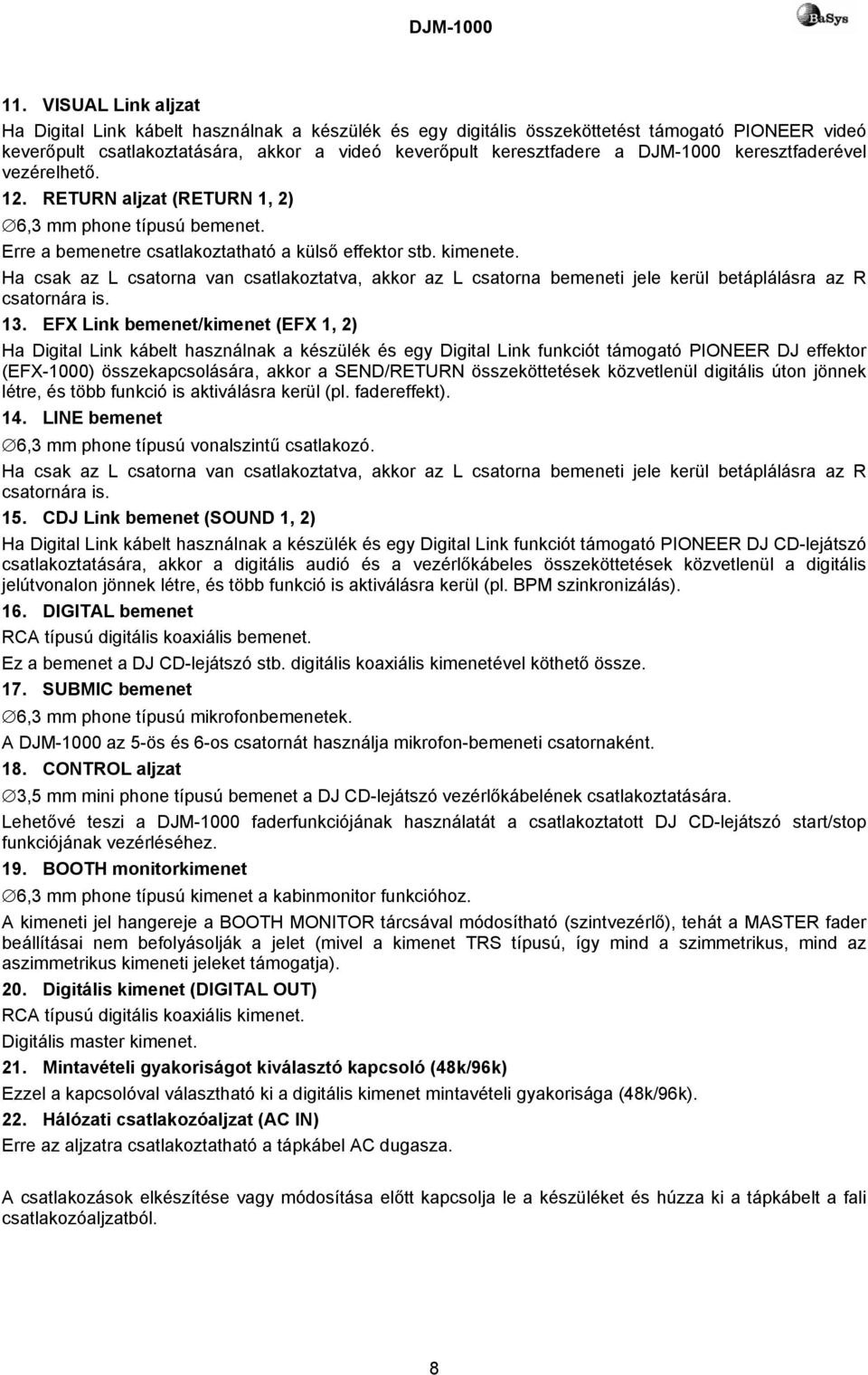 Ha csak az L csatorna van csatlakoztatva, akkor az L csatorna bemeneti jele kerül betáplálásra az R csatornára is. 13.