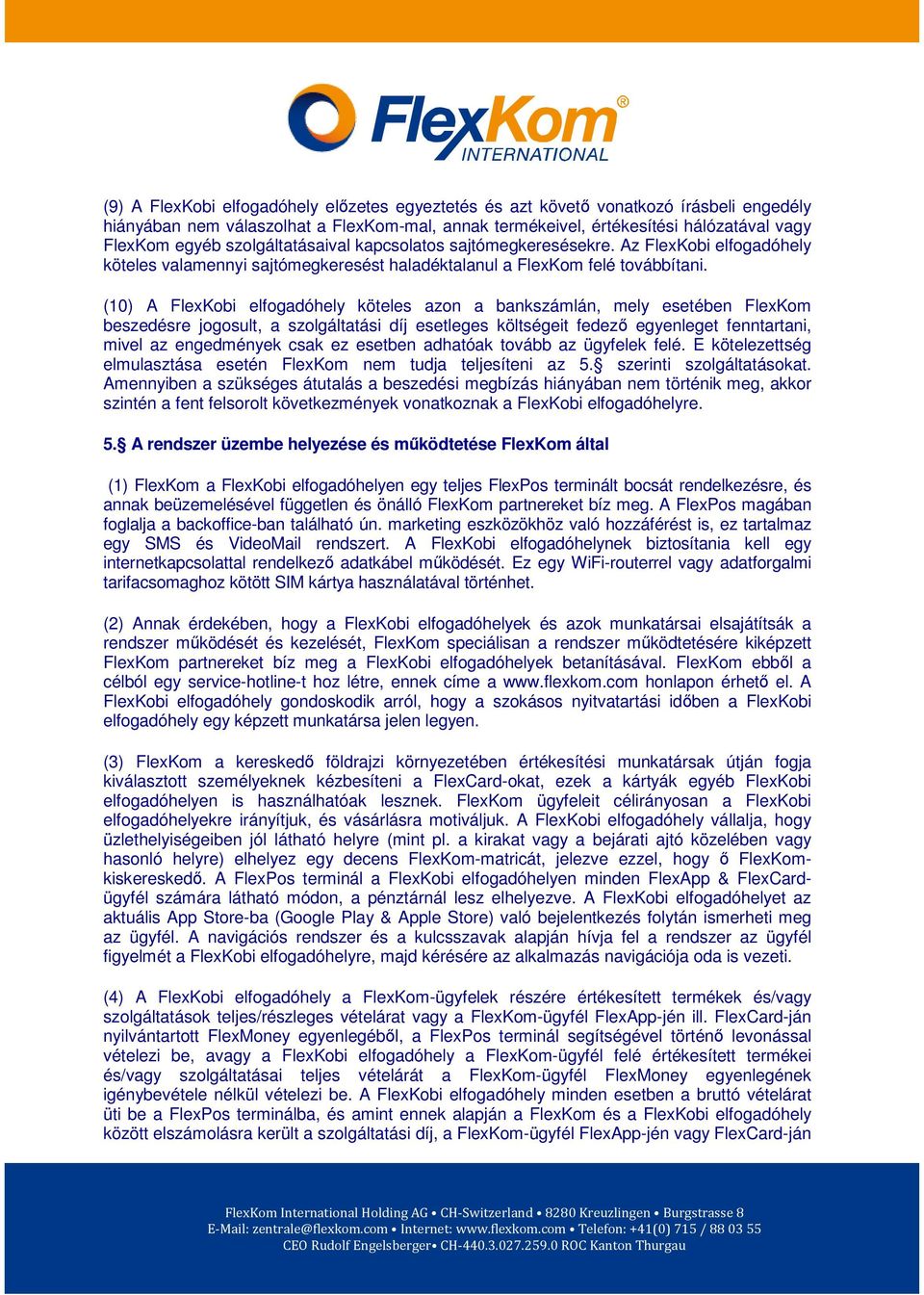 (10) A FlexKobi elfogadóhely köteles azon a bankszámlán, mely esetében FlexKom beszedésre jogosult, a szolgáltatási díj esetleges költségeit fedező egyenleget fenntartani, mivel az engedmények csak