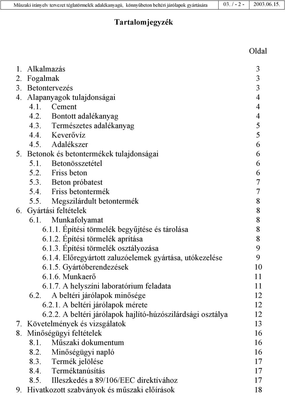2. Friss beton 6 5.3. Beton próbatest 7 5.4. Friss betontermék 7 5.5. Megszilárdult betontermék 8 6. Gyártási feltételek 8 6.1. Munkafolyamat 8 6.1.1. Építési törmelék begyűjtése és tárolása 8 6.1.2. Építési törmelék aprítása 8 6.