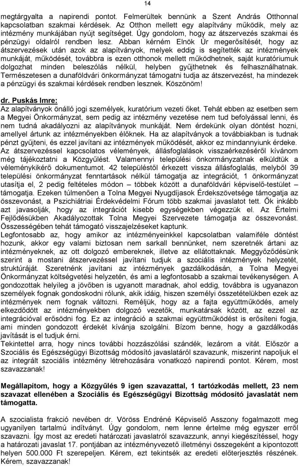 Abban kérném Elnök Úr megerősítését, hogy az átszervezések után azok az alapítványok, melyek eddig is segítették az intézmények munkáját, működését, továbbra is ezen otthonok mellett működhetnek,