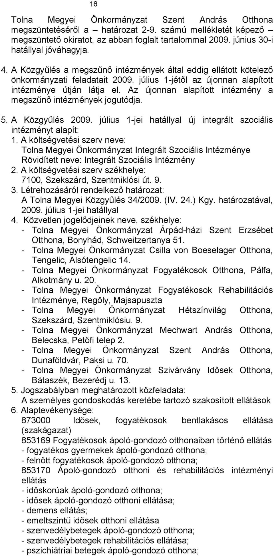 Az újonnan alapított intézmény a megszűnő intézmények jogutódja. 5. A Közgyűlés 2009. július 1-jei hatállyal új integrált szociális intézményt alapít: 1.