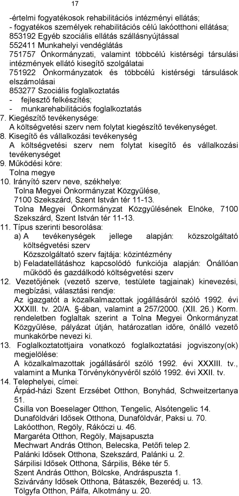 foglalkoztatás - fejlesztő felkészítés; - munkarehabilitációs foglalkoztatás 7. Kiegészítő tevékenysége: A költségvetési szerv nem folytat kiegészítő tevékenységet. 8.