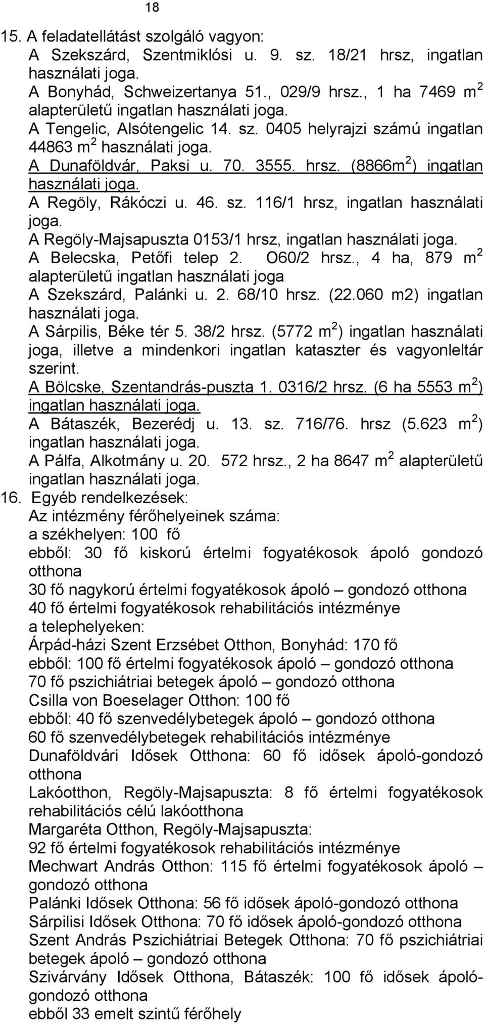 (8866m 2 ) ingatlan használati joga. A Regöly, Rákóczi u. 46. sz. 116/1 hrsz, ingatlan használati joga. A Regöly-Majsapuszta 0153/1 hrsz, ingatlan használati joga. A Belecska, Petőfi telep 2.