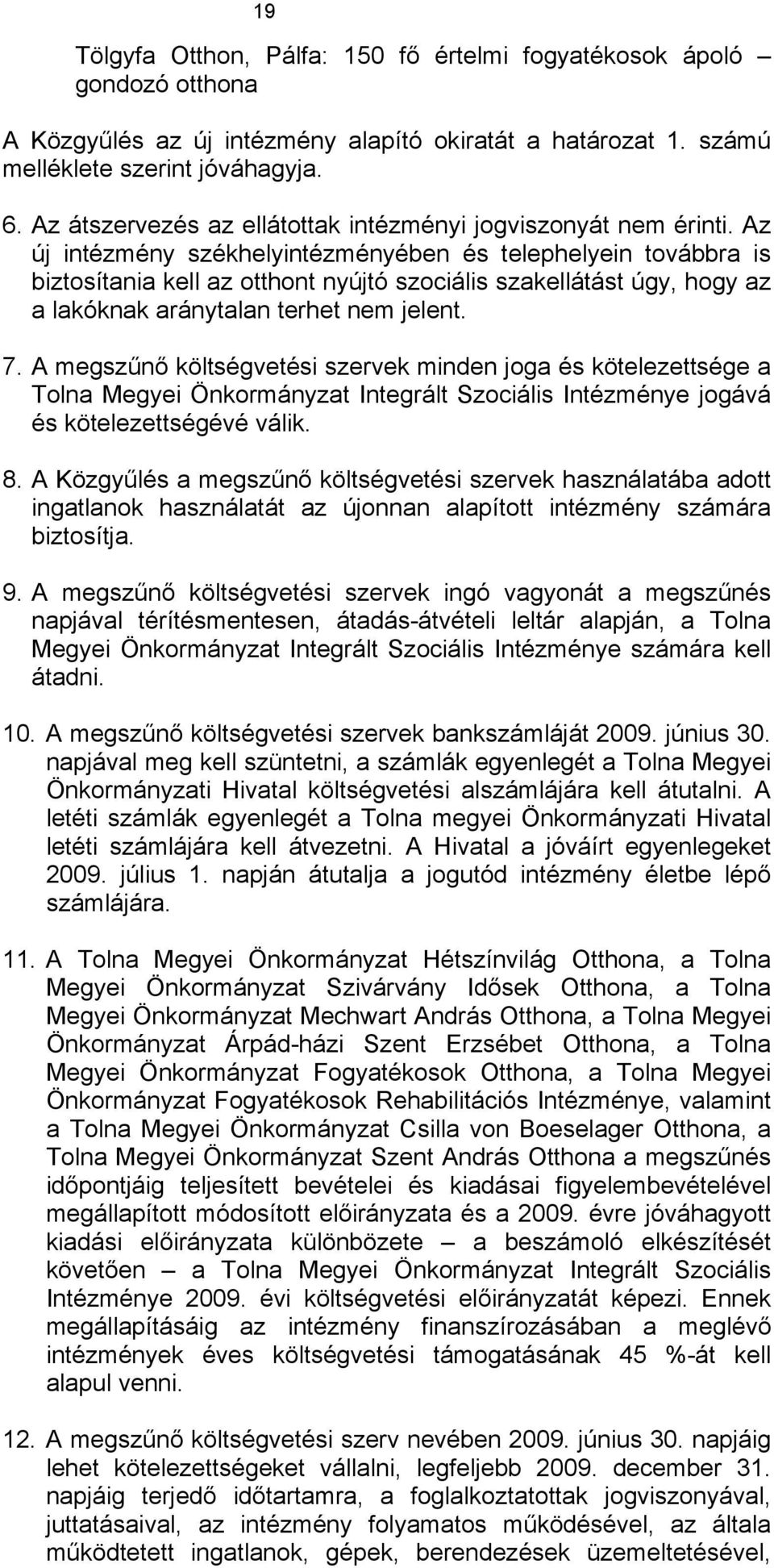 Az új intézmény székhelyintézményében és telephelyein továbbra is biztosítania kell az otthont nyújtó szociális szakellátást úgy, hogy az a lakóknak aránytalan terhet nem jelent. 7.