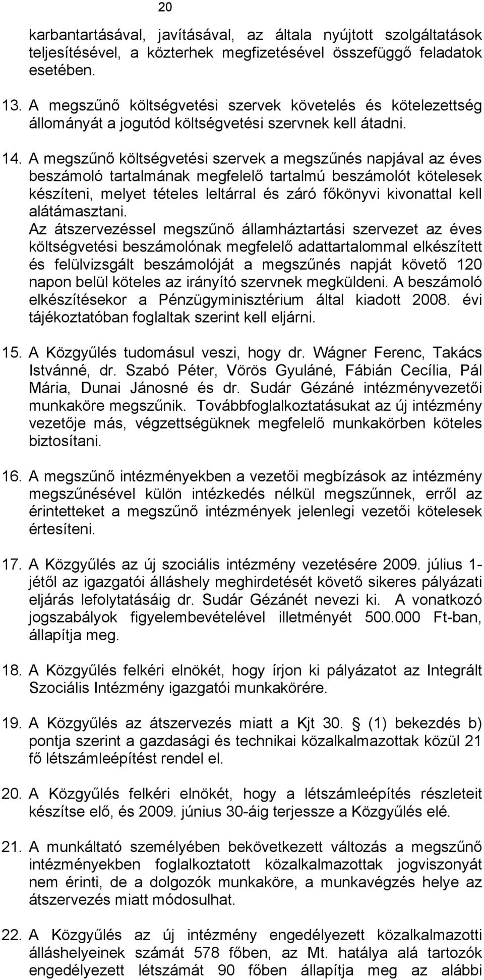 A megszűnő költségvetési szervek a megszűnés napjával az éves beszámoló tartalmának megfelelő tartalmú beszámolót kötelesek készíteni, melyet tételes leltárral és záró főkönyvi kivonattal kell