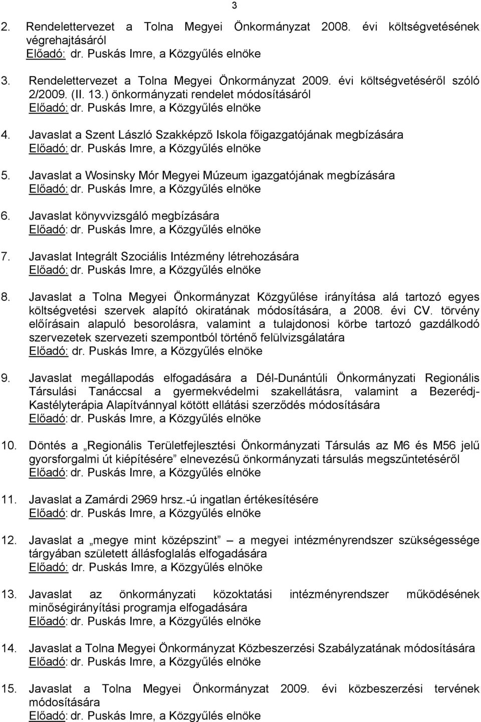 Javaslat a Szent László Szakképző Iskola főigazgatójának megbízására Előadó: dr. Puskás Imre, a Közgyűlés elnöke 5. Javaslat a Wosinsky Mór Megyei Múzeum igazgatójának megbízására Előadó: dr.