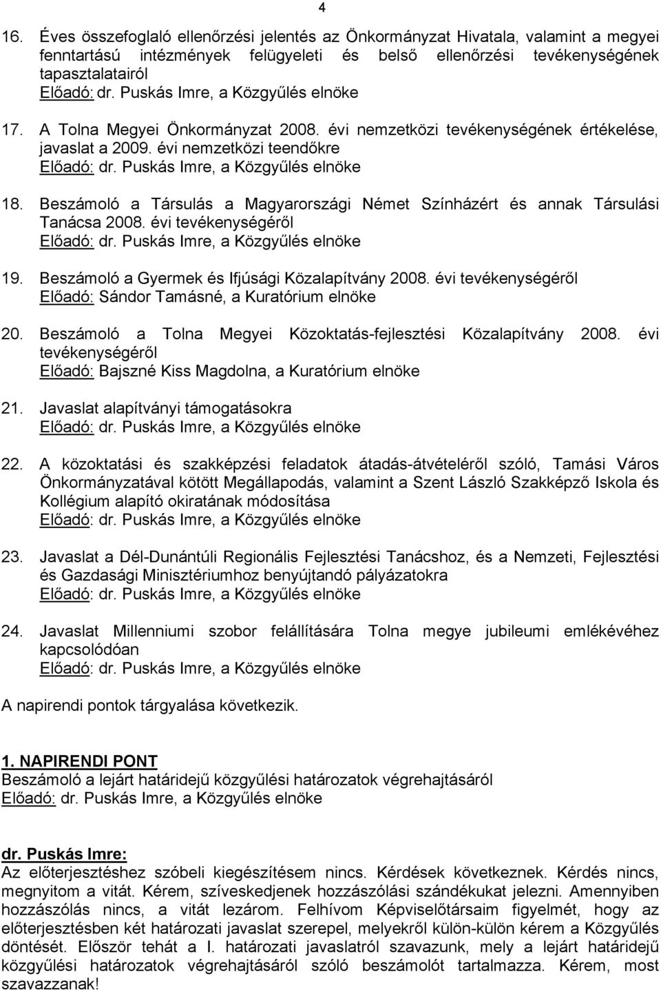 Puskás Imre, a Közgyűlés elnöke 18. Beszámoló a Társulás a Magyarországi Német Színházért és annak Társulási Tanácsa 2008. évi tevékenységéről Előadó: dr. Puskás Imre, a Közgyűlés elnöke 19.