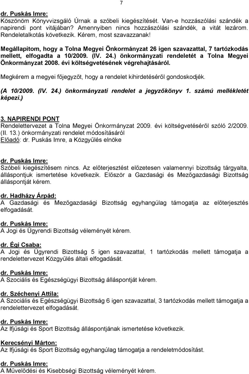 ) önkormányzati rendeletét a Tolna Megyei Önkormányzat 2008. évi költségvetésének végrehajtásáról. Megkérem a megyei főjegyzőt, hogy a rendelet kihirdetéséről gondoskodjék. (A 10/2009. (IV. 24.