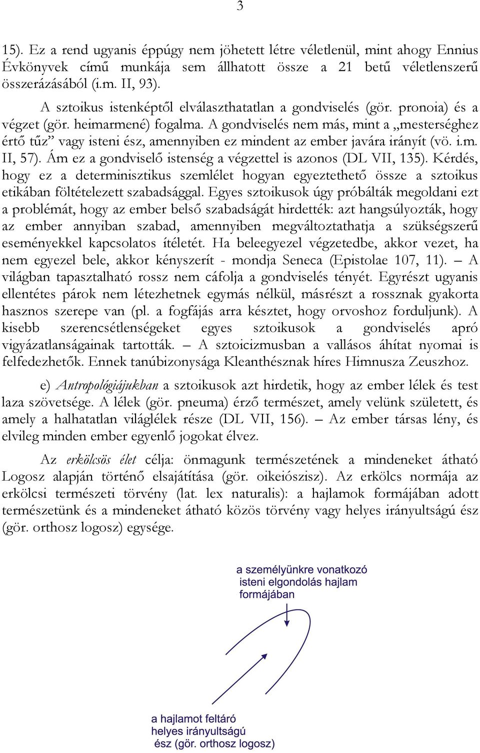 A gondviselés nem más, mint a mesterséghez értő tűz vagy isteni ész, amennyiben ez mindent az ember javára irányít (vö. i.m. II, 57). Ám ez a gondviselő istenség a végzettel is azonos (DL VII, 135).