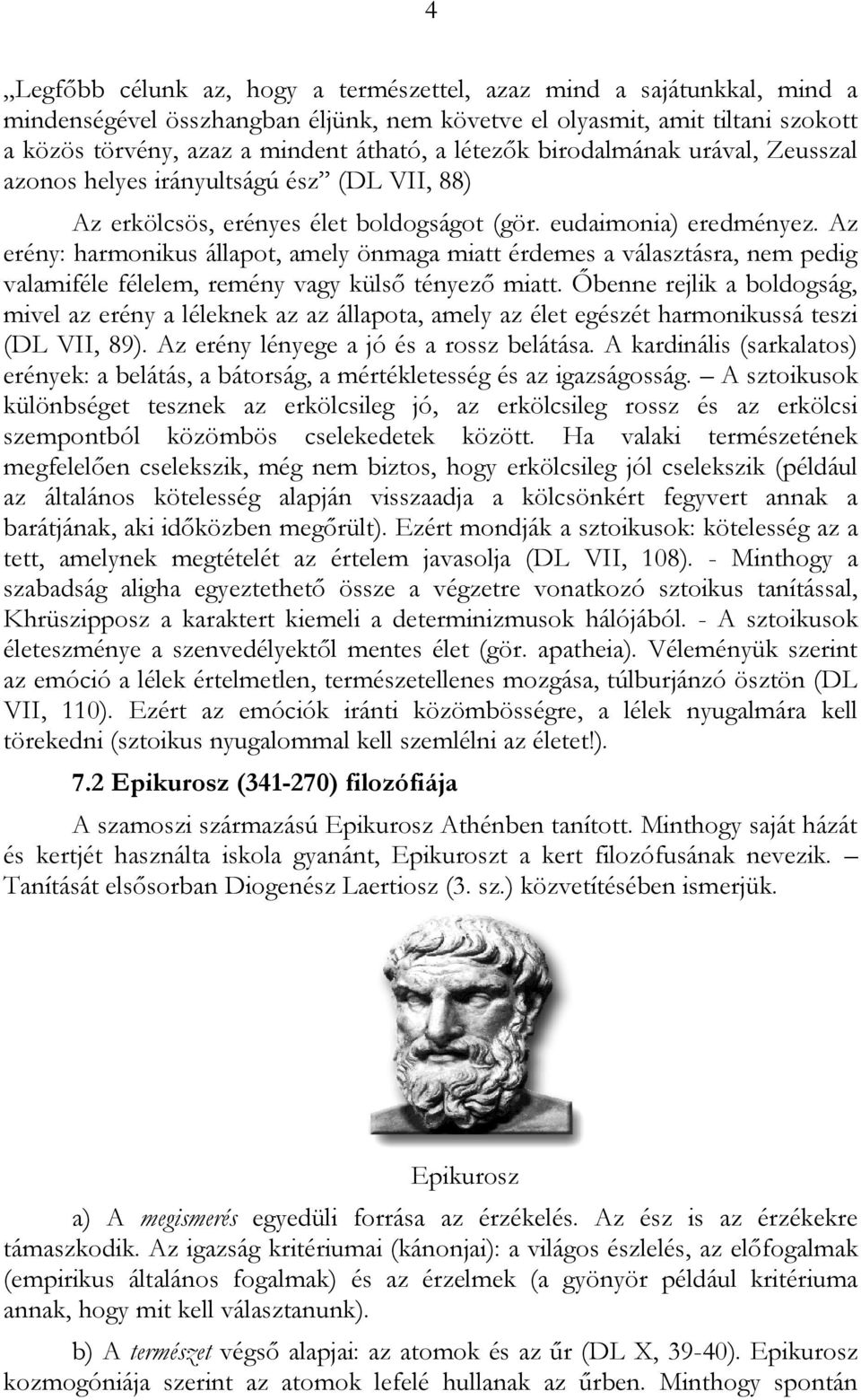 Az erény: harmonikus állapot, amely önmaga miatt érdemes a választásra, nem pedig valamiféle félelem, remény vagy külső tényező miatt.