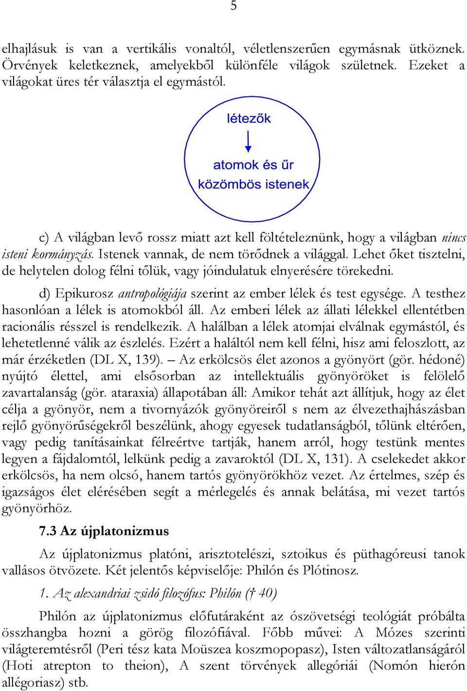 Lehet őket tisztelni, de helytelen dolog félni tőlük, vagy jóindulatuk elnyerésére törekedni. d) Epikurosz antropológiája szerint az ember lélek és test egysége.