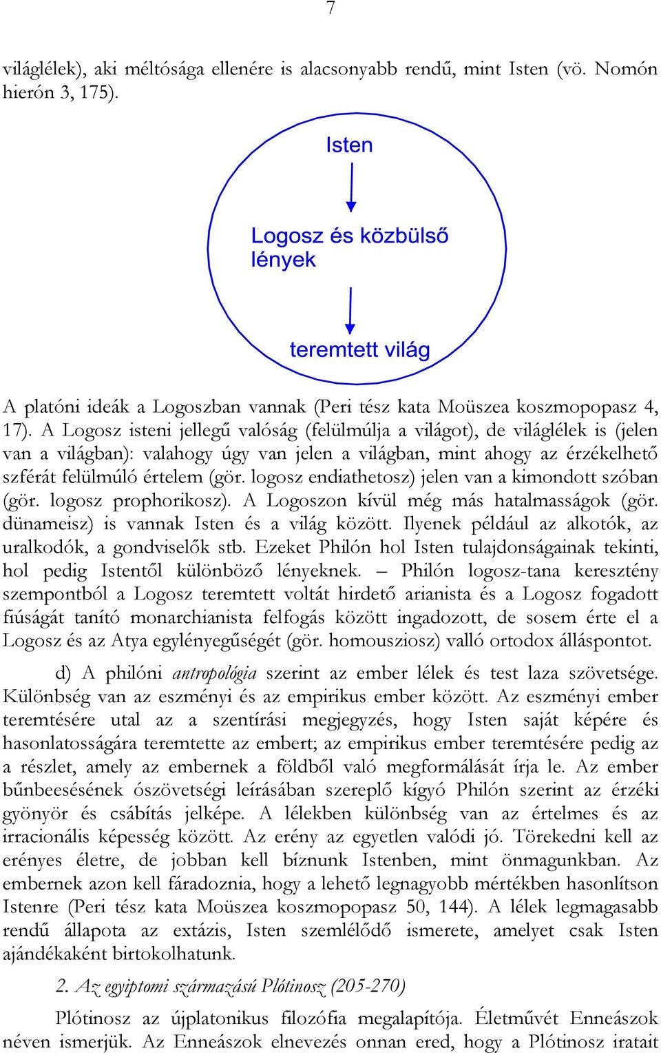 logosz endiathetosz) jelen van a kimondott szóban (gör. logosz prophorikosz). A Logoszon kívül még más hatalmasságok (gör. dünameisz) is vannak Isten és a világ között.