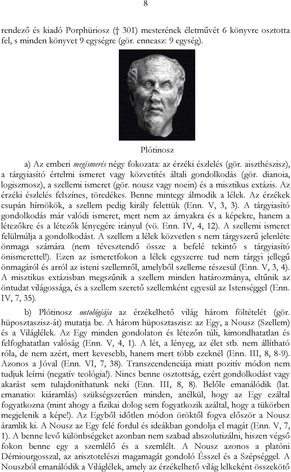dianoia, logiszmosz), a szellemi ismeret (gör. nousz vagy noein) és a misztikus extázis. Az érzéki észlelés felszínes, töredékes. Benne mintegy álmodik a lélek.
