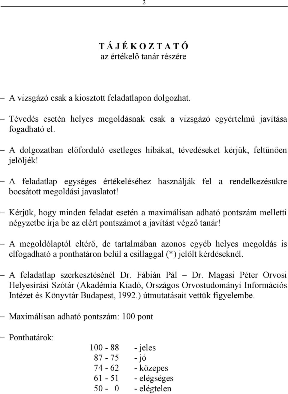 Kérjük, hogy minden feladat esetén a maximálisan adható pontszám melletti négyzetbe írja be az elért pontszámot a javítást végzı tanár!