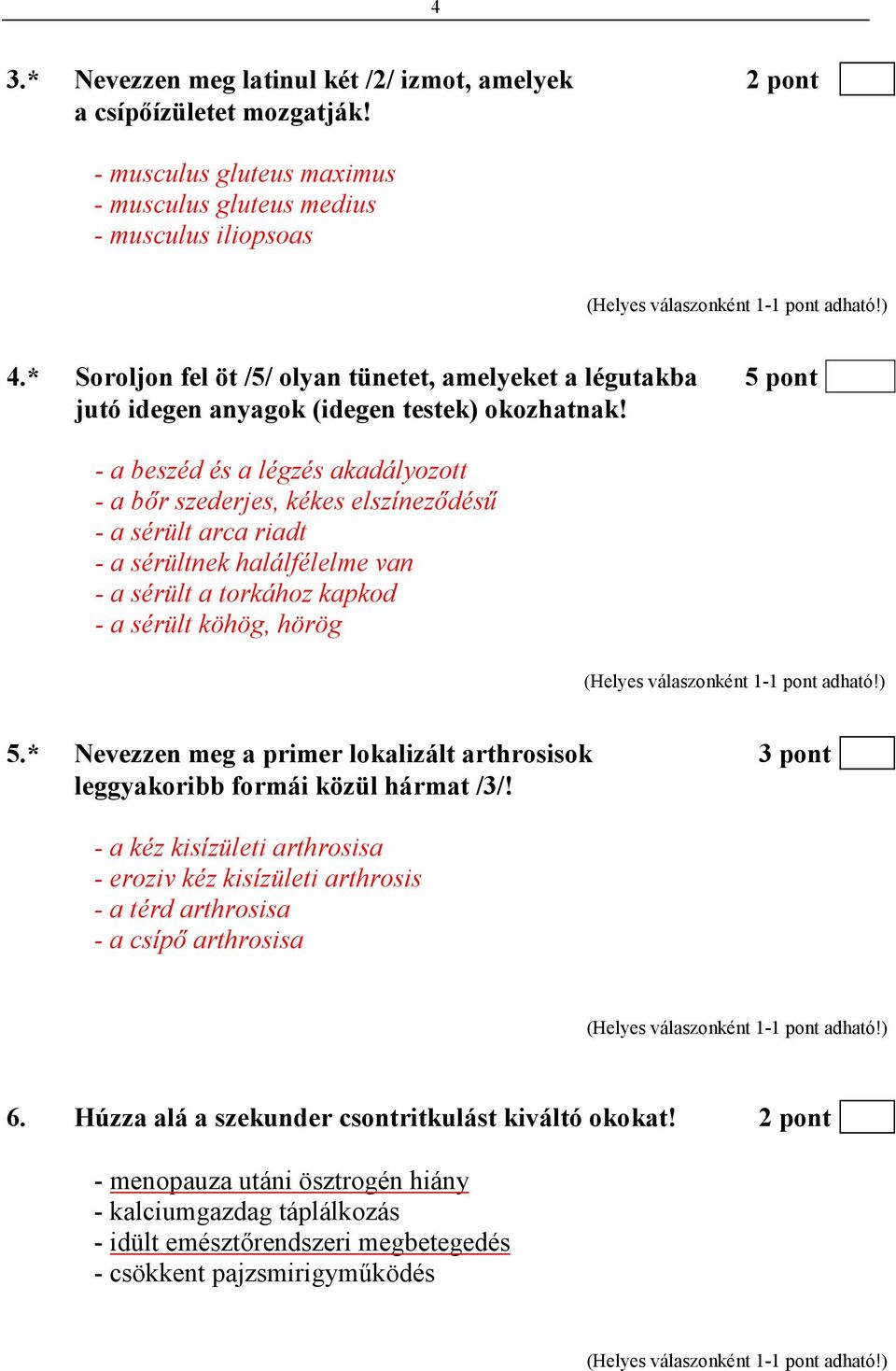 - a beszéd és a légzés akadályozott - a bır szederjes, kékes elszínezıdéső - a sérült arca riadt - a sérültnek halálfélelme van - a sérült a torkához kapkod - a sérült köhög, hörög 5.