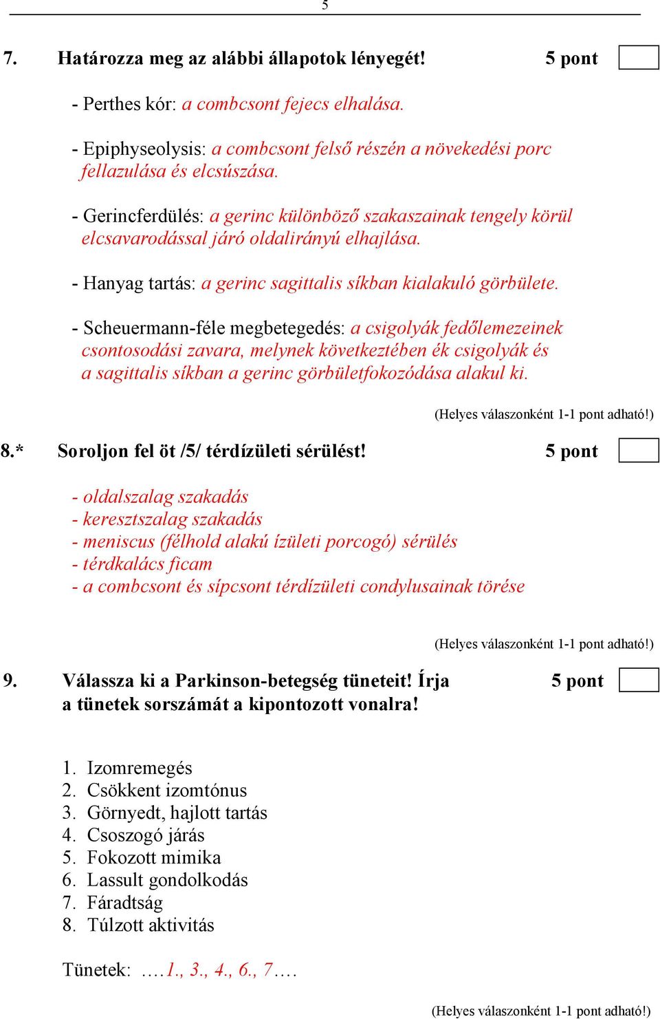 - Scheuermann-féle megbetegedés: a csigolyák fedılemezeinek csontosodási zavara, melynek következtében ék csigolyák és a sagittalis síkban a gerinc görbületfokozódása alakul ki. 8.