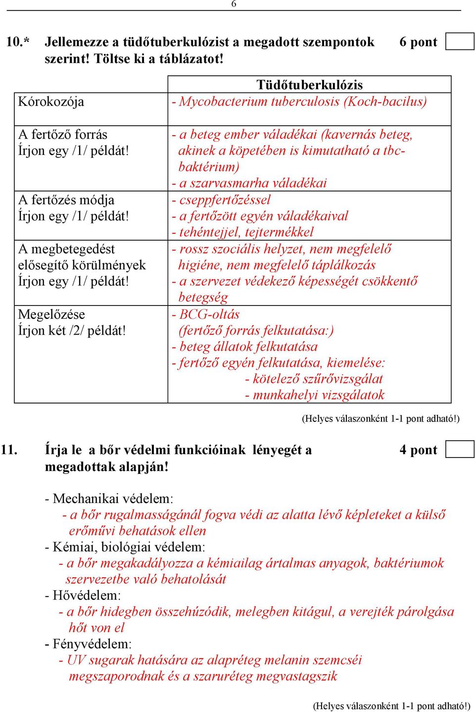 Tüdıtuberkulózis - Mycobacterium tuberculosis (Koch-bacilus) - a beteg ember váladékai (kavernás beteg, akinek a köpetében is kimutatható a tbcbaktérium) - a szarvasmarha váladékai - cseppfertızéssel