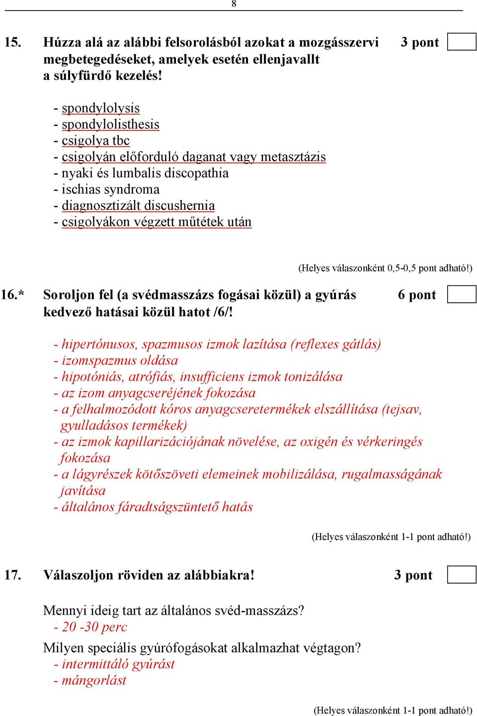 végzett mőtétek után (Helyes válaszonként 0,5-0,5 pont adható!) 16.* Soroljon fel (a svédmasszázs fogásai közül) a gyúrás 6 pont kedvezı hatásai közül hatot /6/!