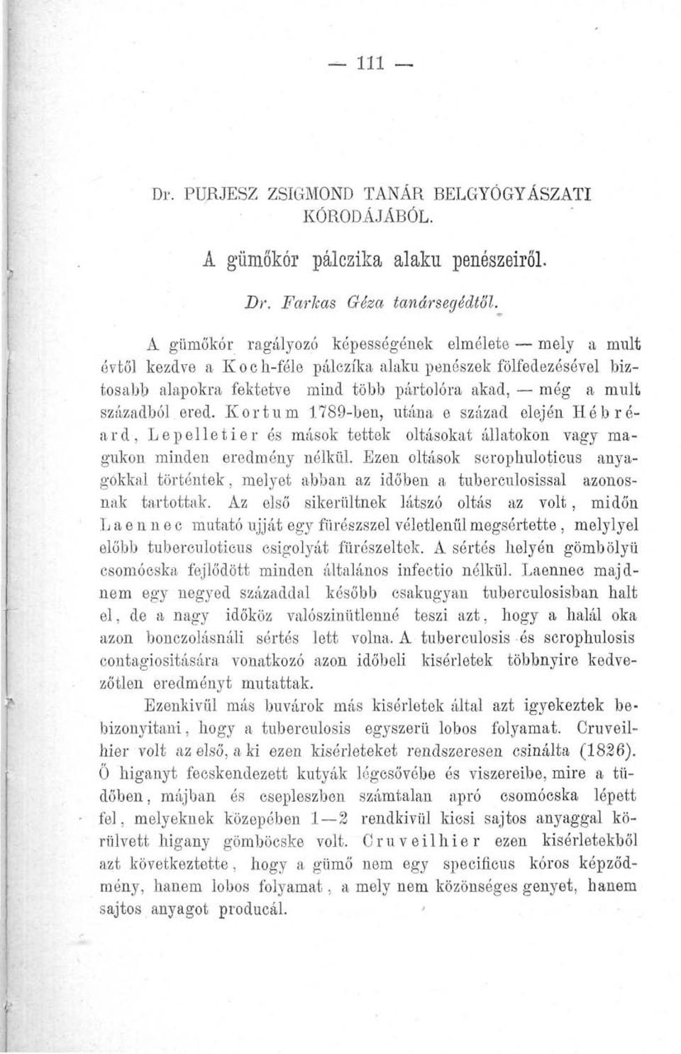 Kortum 1789-ben, utána e század elején Hóbróard, Lepel le tier ós mások tettek oltásokat állatokon vagy magukon minden eredmény nélkül.