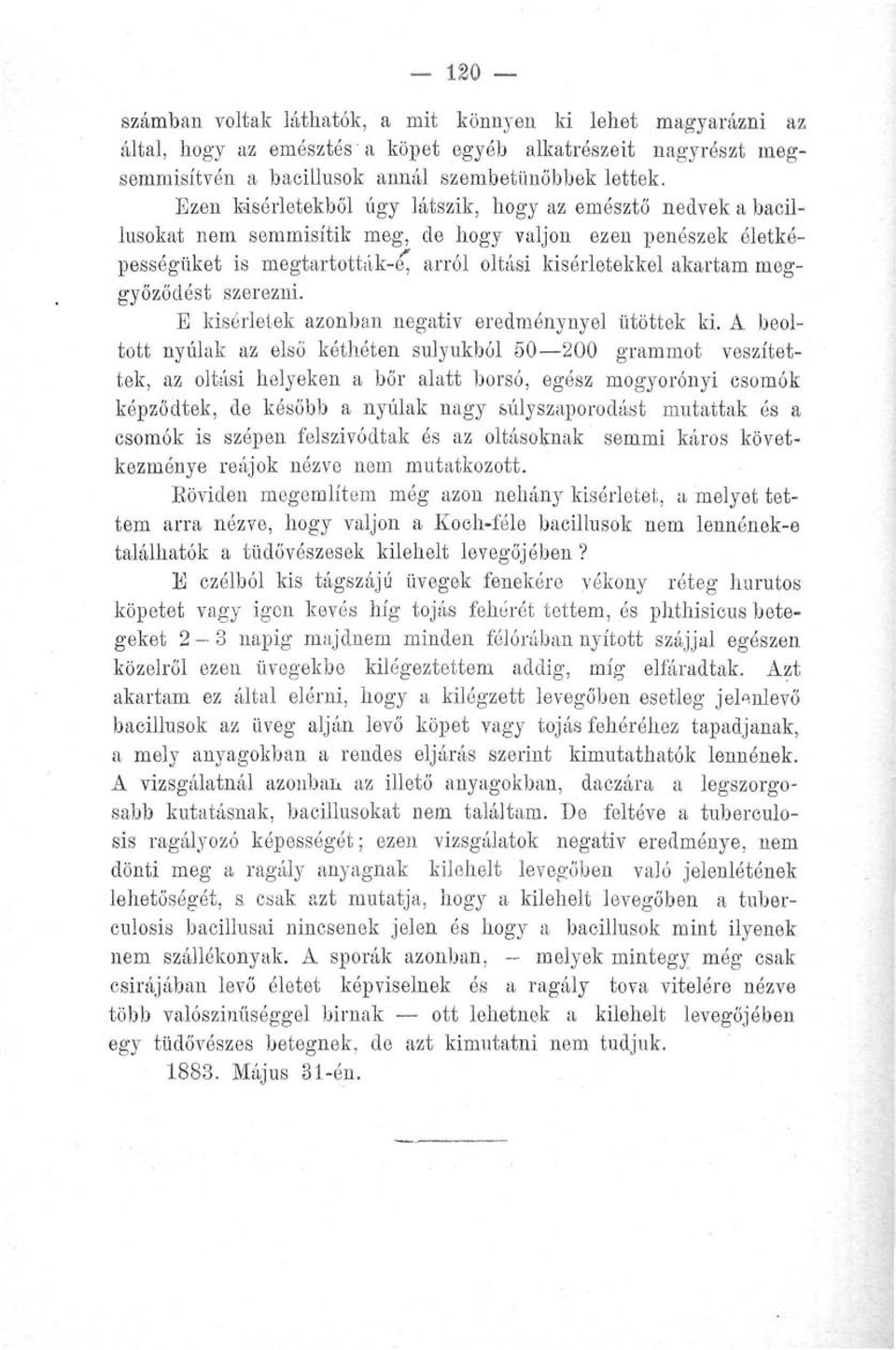 meggyőződést szerezni. E kísérletek azonban negatív eredménynyel ütöttek ki.
