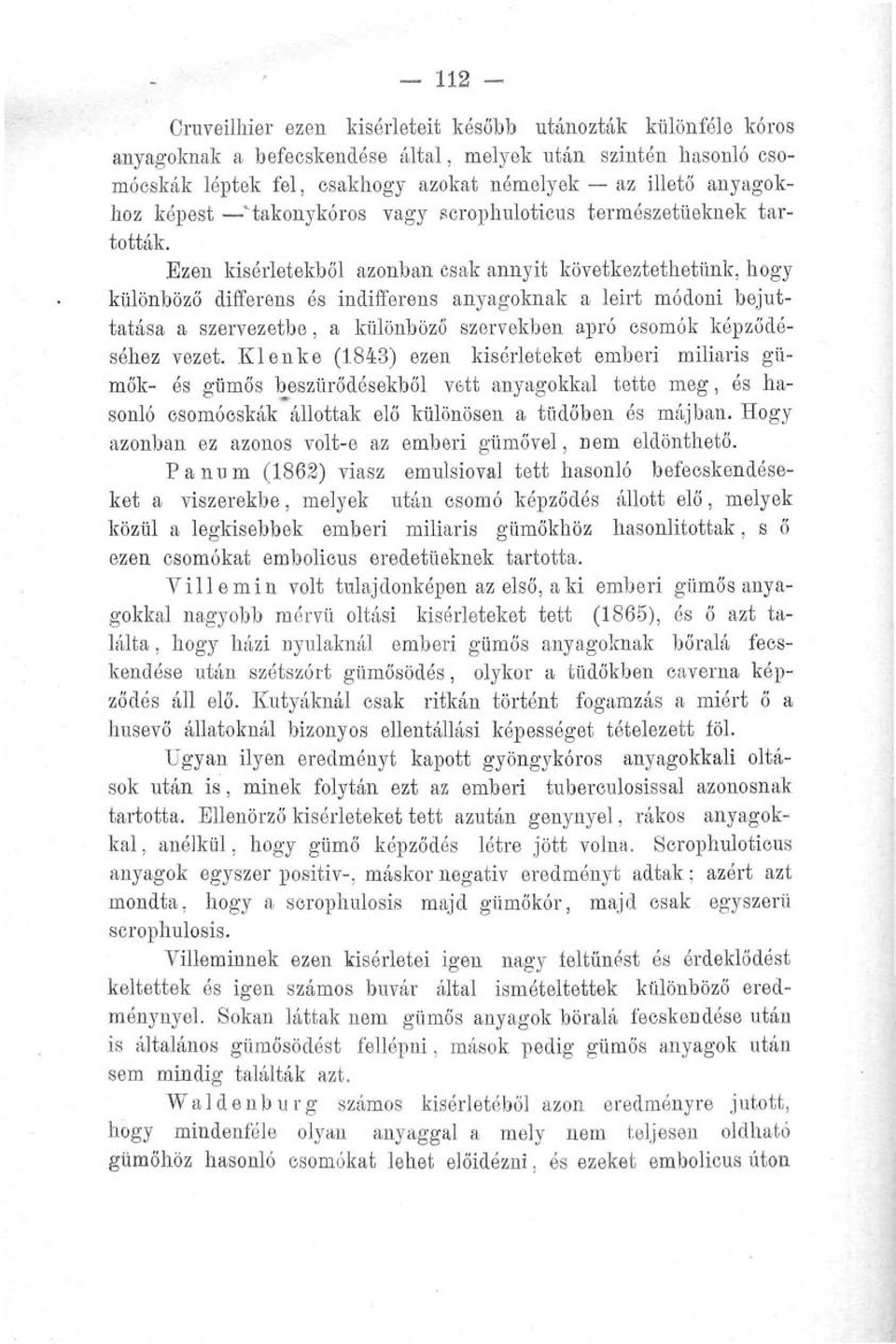 Ezen kisórletekből azonban csak annyit következtethetünk, hogy különböző differens és indifferens anyagoknak a leirt módoni bejuttatása a szervezetbe, a különböző szervekben apró csomók képződéséhez