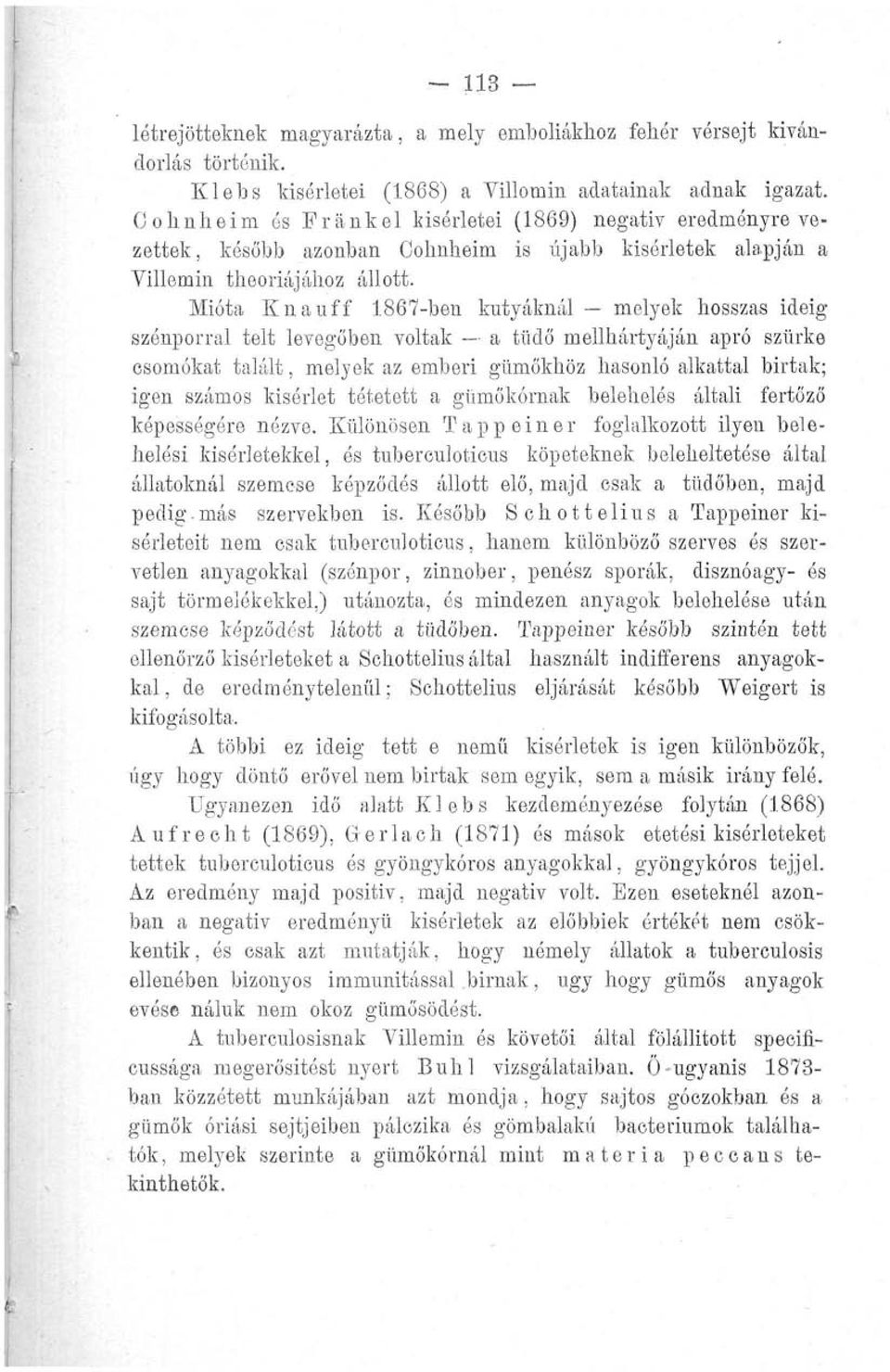Mióta Knauff 1867-ben kutyáknál melyek hosszas ideig szénporral telt levegőben voltak -- a tüdő mellhártyáján apró szürke csomókat talált, melyek az emberi gümőkhöz hasonló alkattal birtak; igen