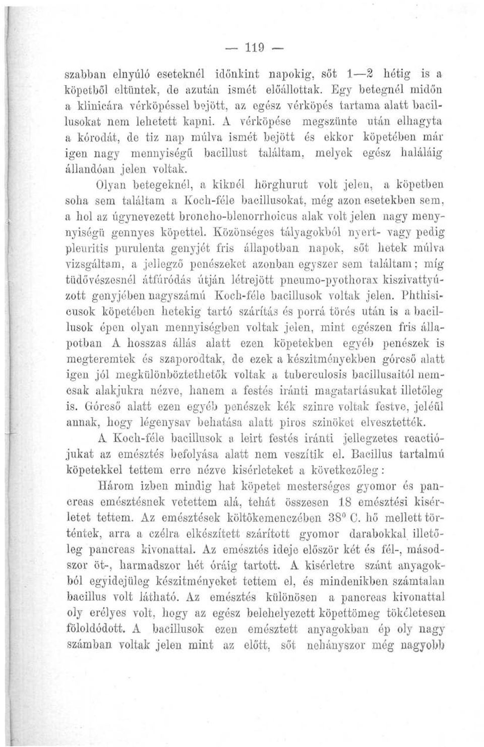 A vérköpése megszűnte után elhagyta a kórodat, de tiz nap múlva ismét bejött és ekkor köpetében már igen nagy mennyiségű bacillust találtam, melyek egész haláláig állandóan jelen voltak.