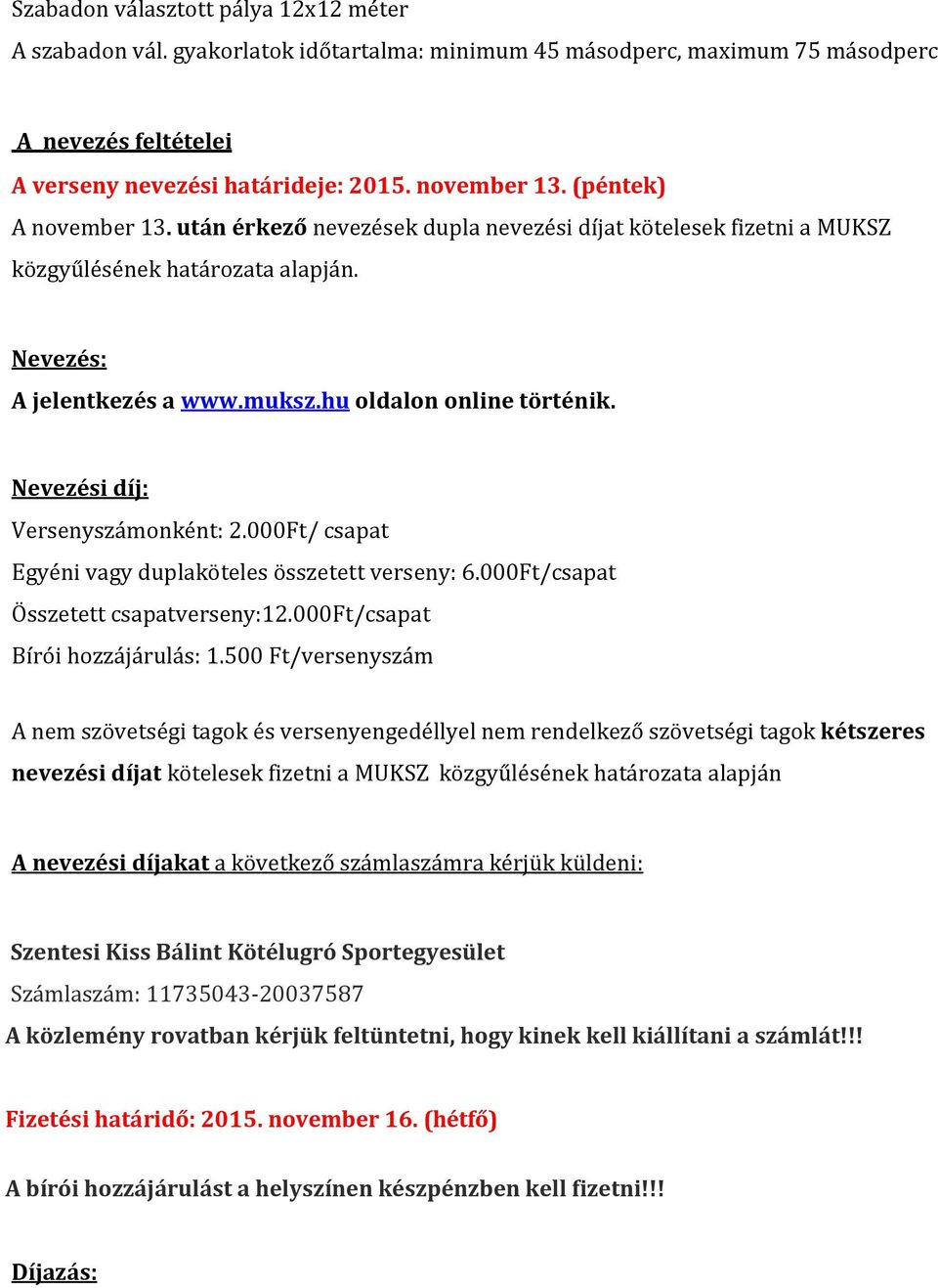 Nevezési díj: Versenyszámonként: 2.000Ft/ csapat Egyéni vagy duplaköteles összetett verseny: 6.000Ft/csapat Összetett csapatverseny:12.000ft/csapat Bírói hozzájárulás: 1.