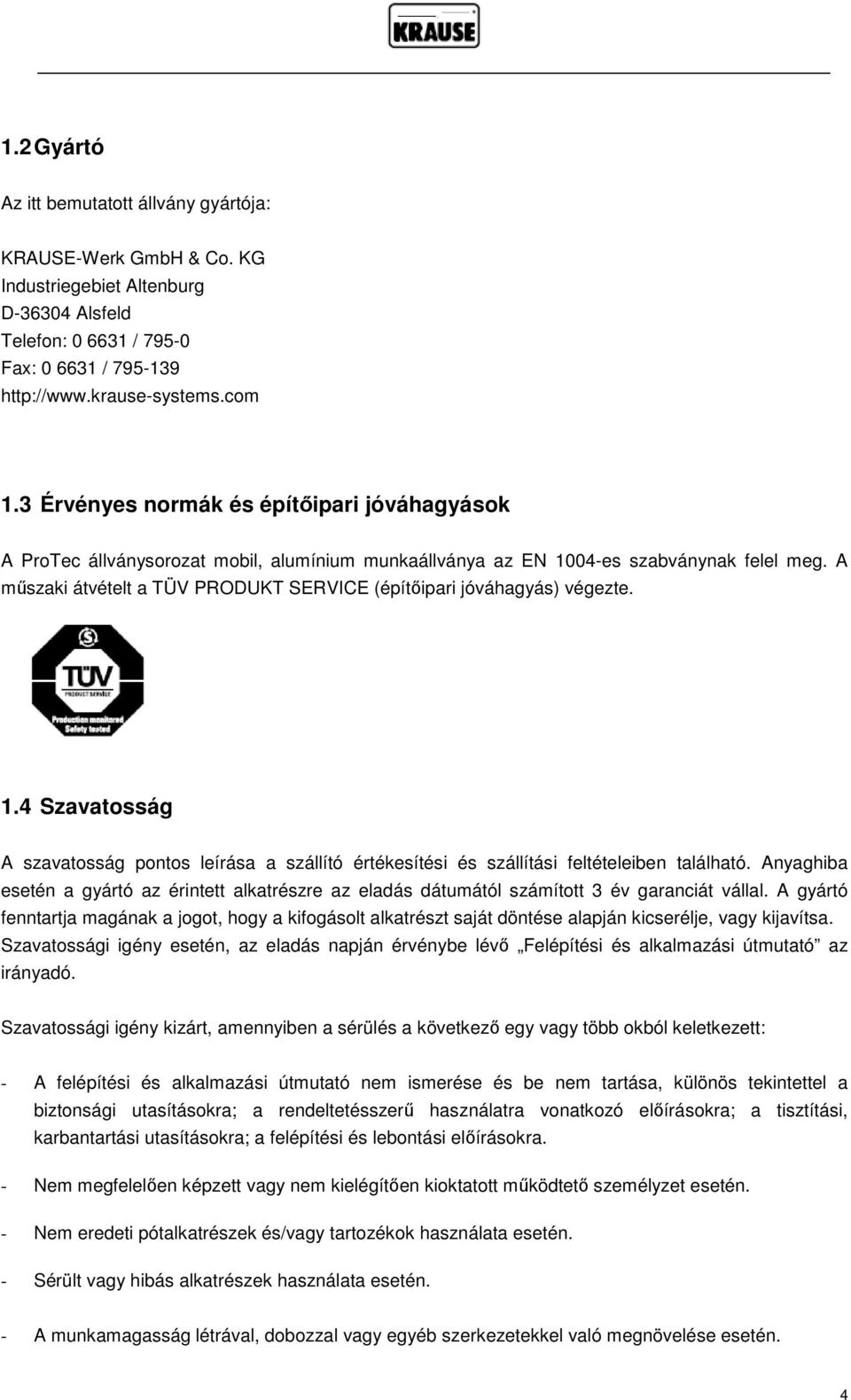 A műszaki átvételt a TÜV PRODUKT SERVICE (építőipari jóváhagyás) végezte. 1.4 Szavatosság A szavatosság pontos leírása a szállító értékesítési és szállítási feltételeiben található.