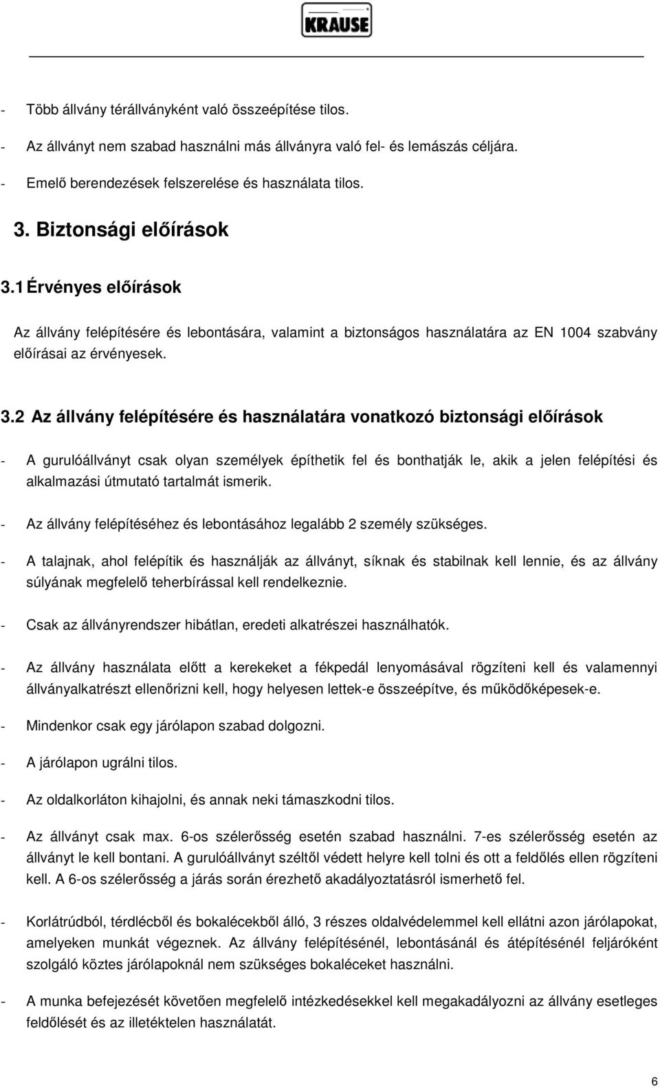 1 Érvényes előírások Az állvány felépítésére és lebontására, valamint a biztonságos használatára az EN 1004 szabvány előírásai az érvényesek. 3.