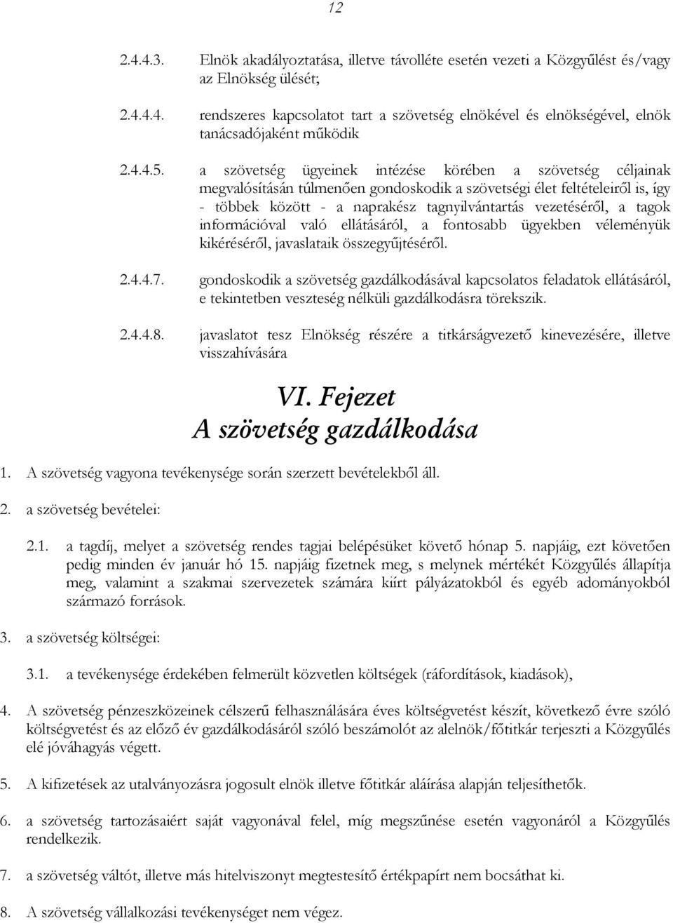 a szövetség ügyeinek intézése körében a szövetség céljainak megvalósításán túlmenően gondoskodik a szövetségi élet feltételeiről is, így - többek között - a naprakész tagnyilvántartás vezetéséről, a