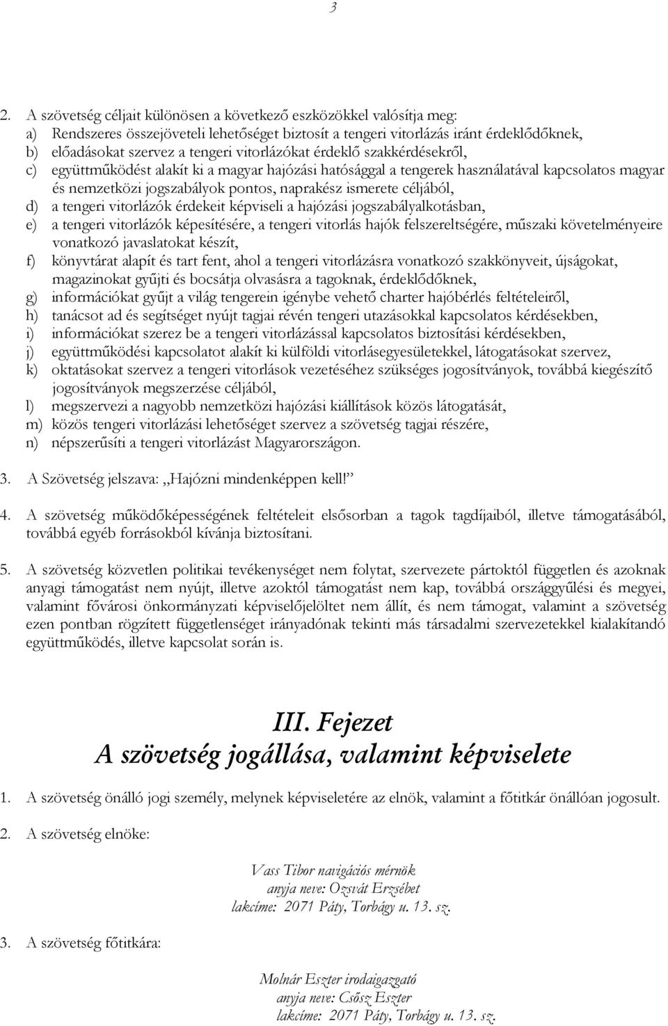 céljából, d) a tengeri vitorlázók érdekeit képviseli a hajózási jogszabályalkotásban, e) a tengeri vitorlázók képesítésére, a tengeri vitorlás hajók felszereltségére, műszaki követelményeire