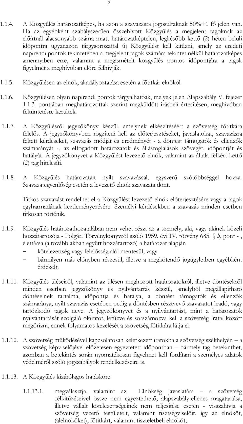 új Közgyűlést kell kitűzni, amely az eredeti napirendi pontok tekintetében a megjelent tagok számára tekintet nélkül határozatképes amennyiben erre, valamint a megismételt közgyűlés pontos