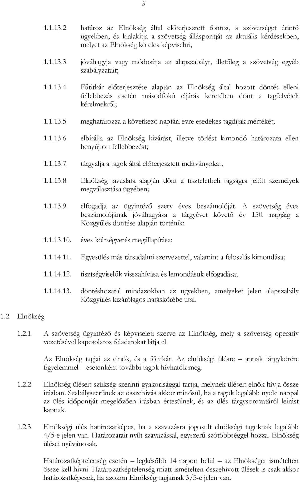 Főtitkár előterjesztése alapján az Elnökség által hozott döntés elleni fellebbezés esetén másodfokú eljárás keretében dönt a tagfelvételi kérelmekről; 1.1.13.5.