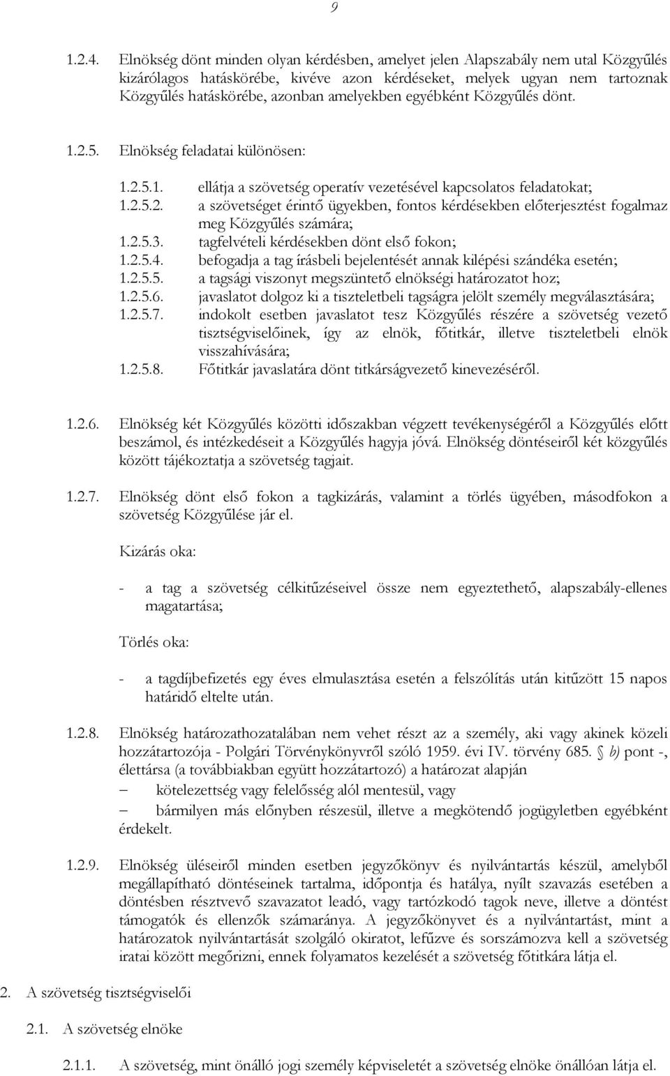 amelyekben egyébként Közgyűlés dönt. 1.2.5. Elnökség feladatai különösen: 1.2.5.1. ellátja a szövetség operatív vezetésével kapcsolatos feladatokat; 1.2.5.2. a szövetséget érintő ügyekben, fontos kérdésekben előterjesztést fogalmaz meg Közgyűlés számára; 1.