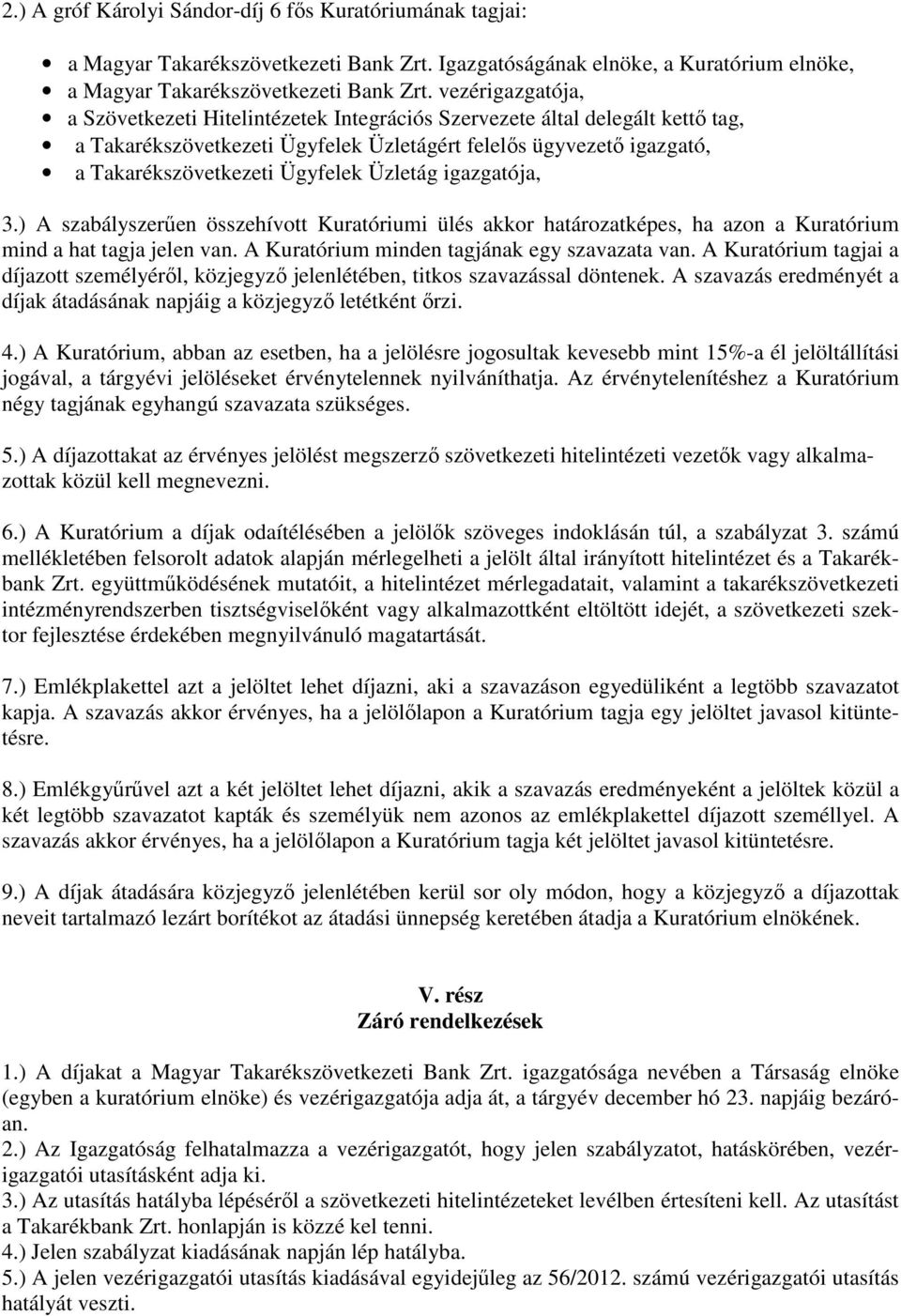 Üzletág igazgatója, 3.) A szabályszerűen összehívott Kuratóriumi ülés akkor határozatképes, ha azon a Kuratórium mind a hat tagja jelen van. A Kuratórium minden tagjának egy szavazata van.