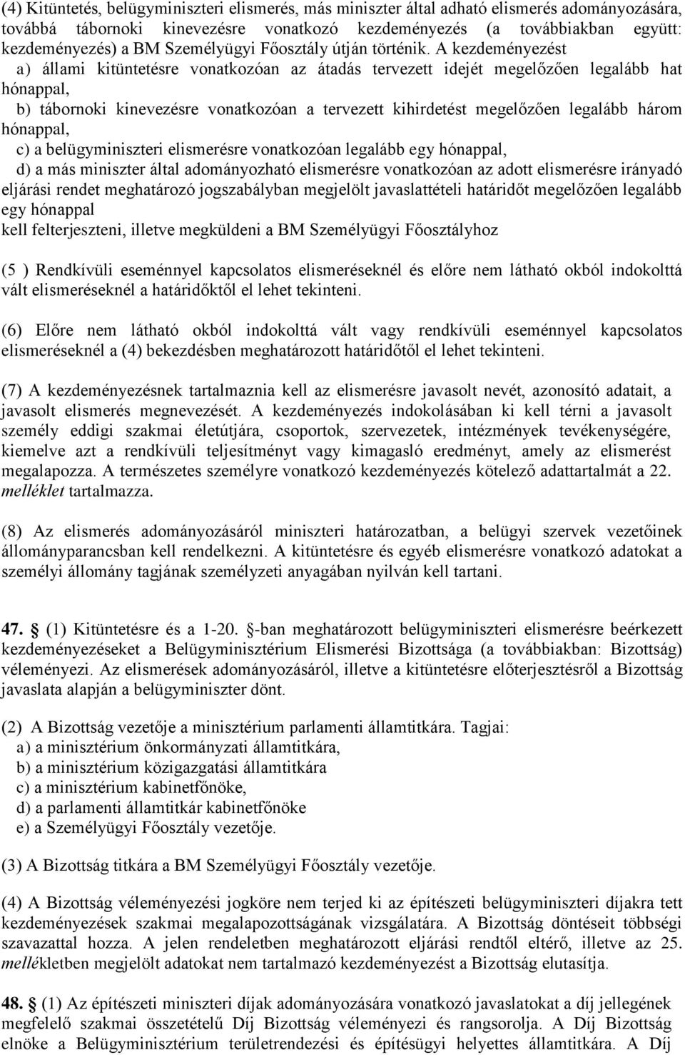 A kezdeményezést a) állami kitüntetésre vonatkozóan az átadás tervezett idejét megelőzően legalább hat hónappal, b) tábornoki kinevezésre vonatkozóan a tervezett kihirdetést megelőzően legalább három