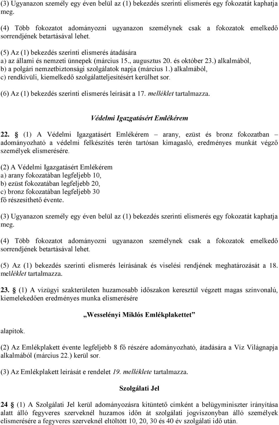 (5) Az (1) bekezdés szerinti elismerés átadására a) az állami és nemzeti ünnepek (március 15., augusztus 20. és október 23.) alkalmából, b) a polgári nemzetbiztonsági szolgálatok napja (március 1.
