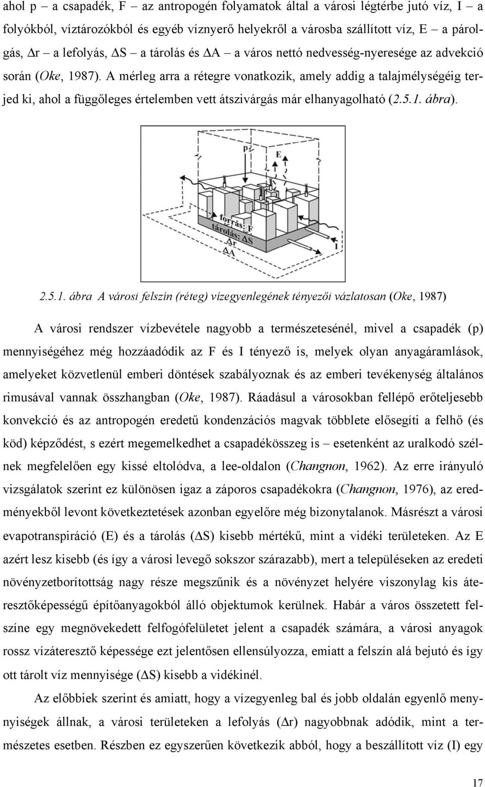 A mérleg arra a rétegre vonatkozik, amely addig a talajmélységéig terjed ki, ahol a függőleges értelemben vett átszivárgás már elhanyagolható (2.5.1.